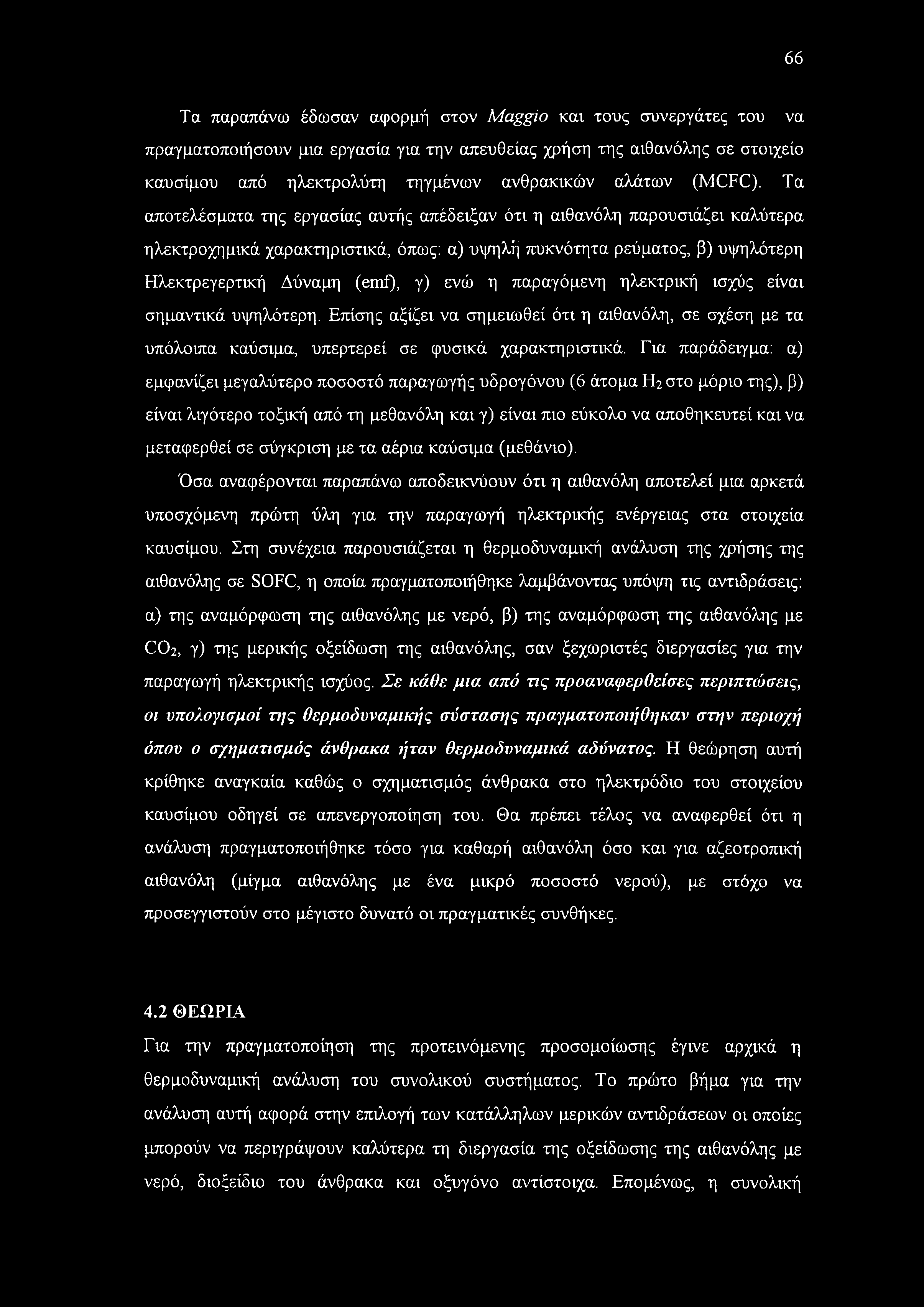 Τα αποτελέσματα της εργασίας αυτής απέδειξαν ότι η αιθανόλη παρουσιάζει καλύτερα ηλεκτροχημικά χαρακτηριστικά, όπως: α) υψηλή πυκνότητα ρεύματος, β) υψηλότερη Ηλεκτρεγερτική Δύναμη (emf), γ) ενώ η