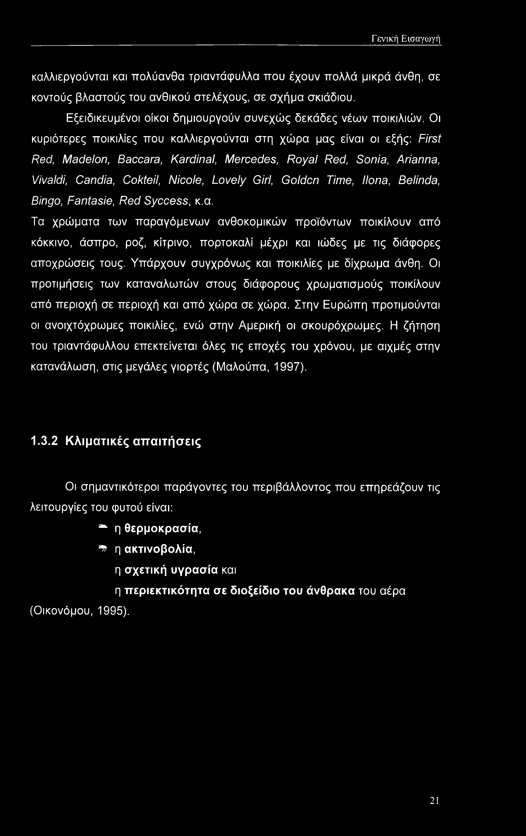 Οι κυριότερες ποικιλίες που καλλιεργούνται στη χώρα μας είναι οι εξής: First Red, Madelon, Baccara, Kardinal, Mercedes, Royal Red, Sonia, Arianna, Vivaldi, Candia, Cokteil, Nicole, Lovely Girl,