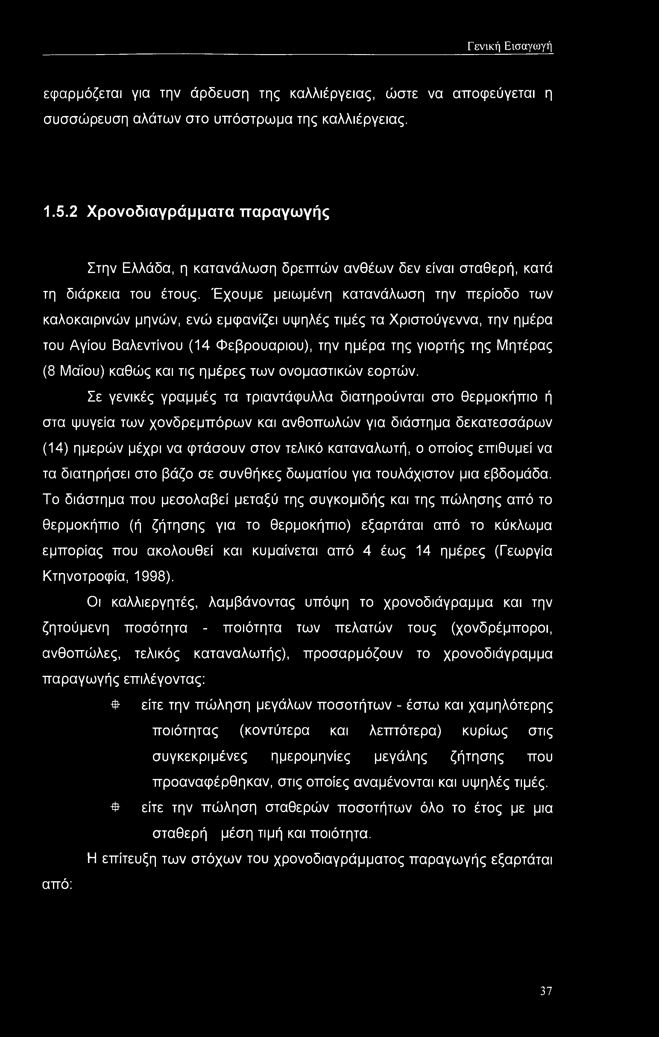 Έχουμε μειωμένη κατανάλωση την περίοδο των καλοκαιρινών μηνών, ενώ εμφανίζει υψηλές τιμές τα Χριστούγεννα, την ημέρα του Αγίου Βαλεντίνου (14 Φεβρουάριου), την ημέρα της γιορτής της Μητέρας (8 Μάίου)