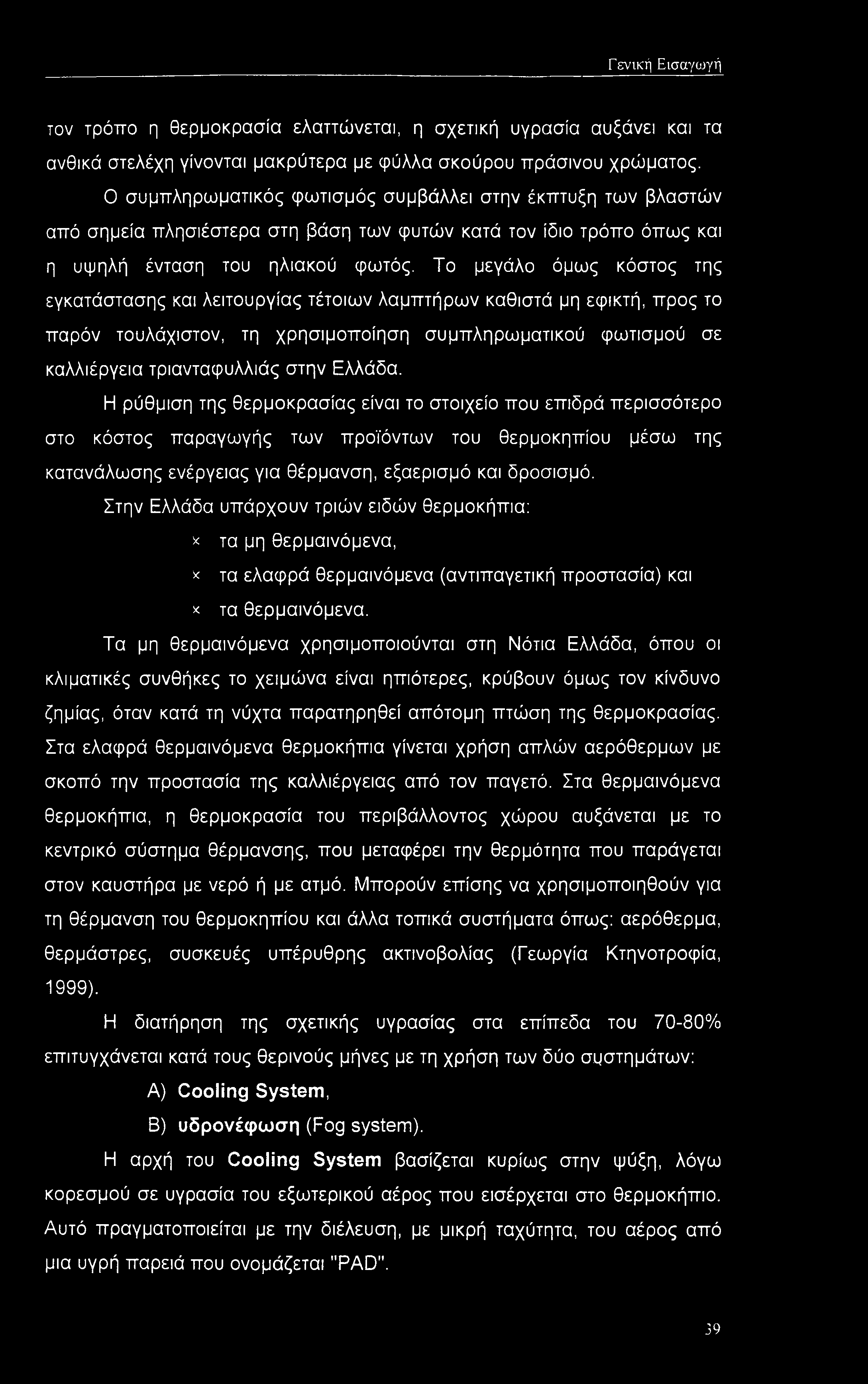 Το μεγάλο όμως κόστος της εγκατάστασης και λειτουργίας τέτοιων λαμπτήρων καθιστά μη εφικτή, προς το παρόν τουλάχιστον, τη χρησιμοποίηση συμπληρωματικού φωτισμού σε καλλιέργεια τριανταφυλλιάς στην