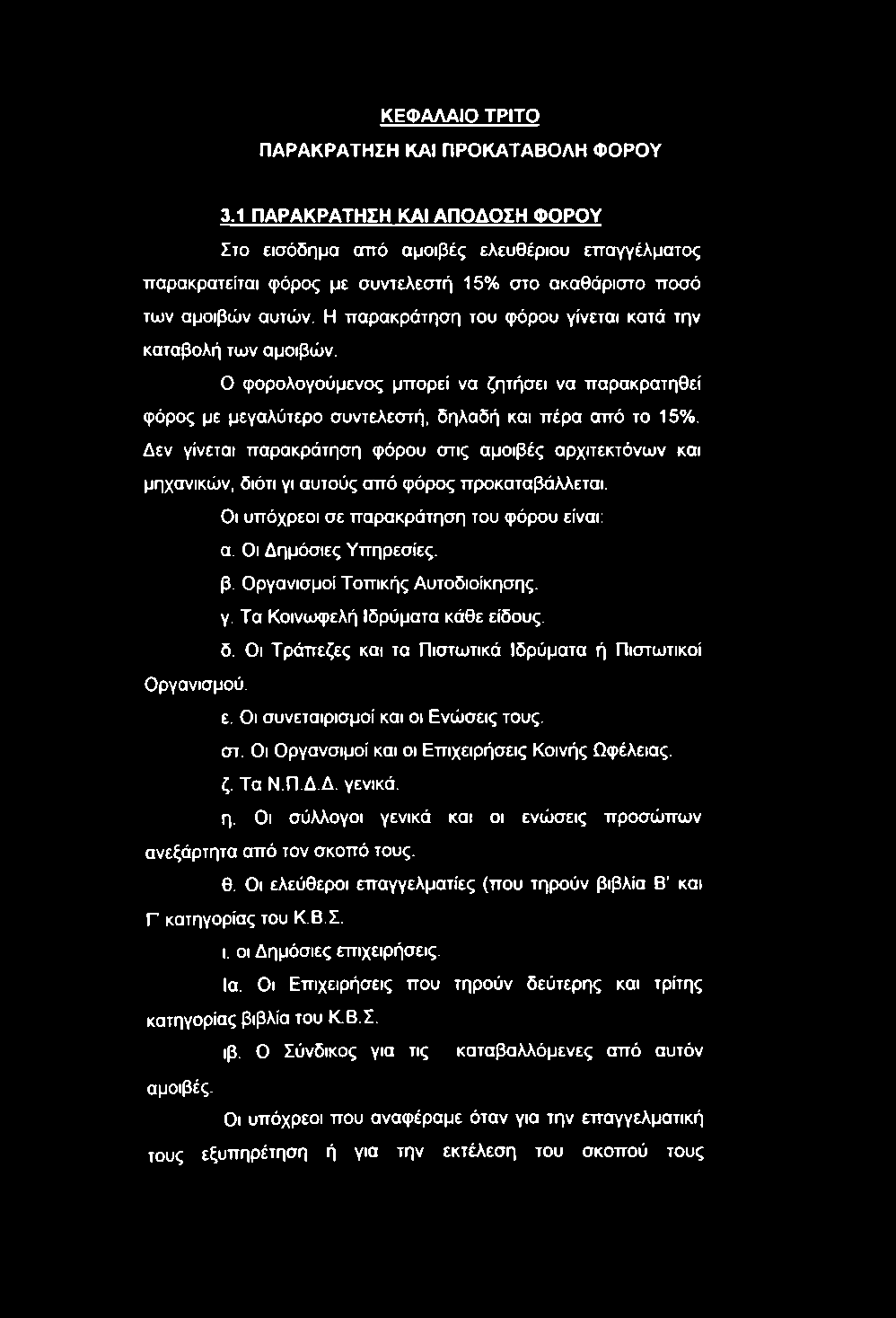 Η παρακράτηση του φόρου γίνεται κατά την καταβολή των αμοιβών. Ο φορολογούμενος μπορεί να ζητήσει να παρακρατηθεί φόρος με μεγαλύτερο συντελεστή, δηλαδή και πέρα από το 15%.