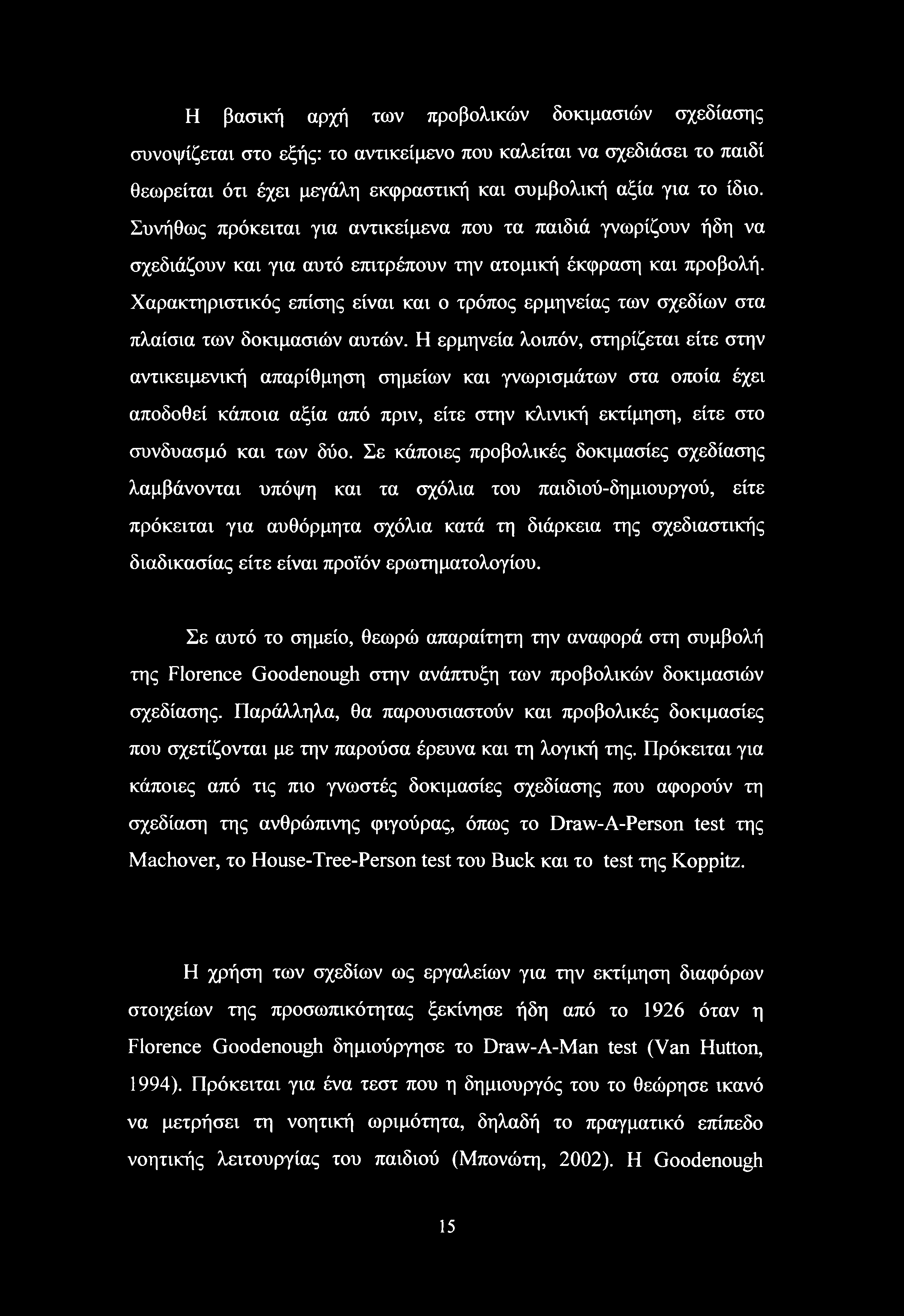 Η βασική αρχή των προβολικών δοκιμασιών σχεδίασης συνοψίζεται στο εξής: το αντικείμενο που καλείται να σχεδιάσει το παιδί θεωρείται ότι έχει μεγάλη εκφραστική και συμβολική αξία για το ίδιο.