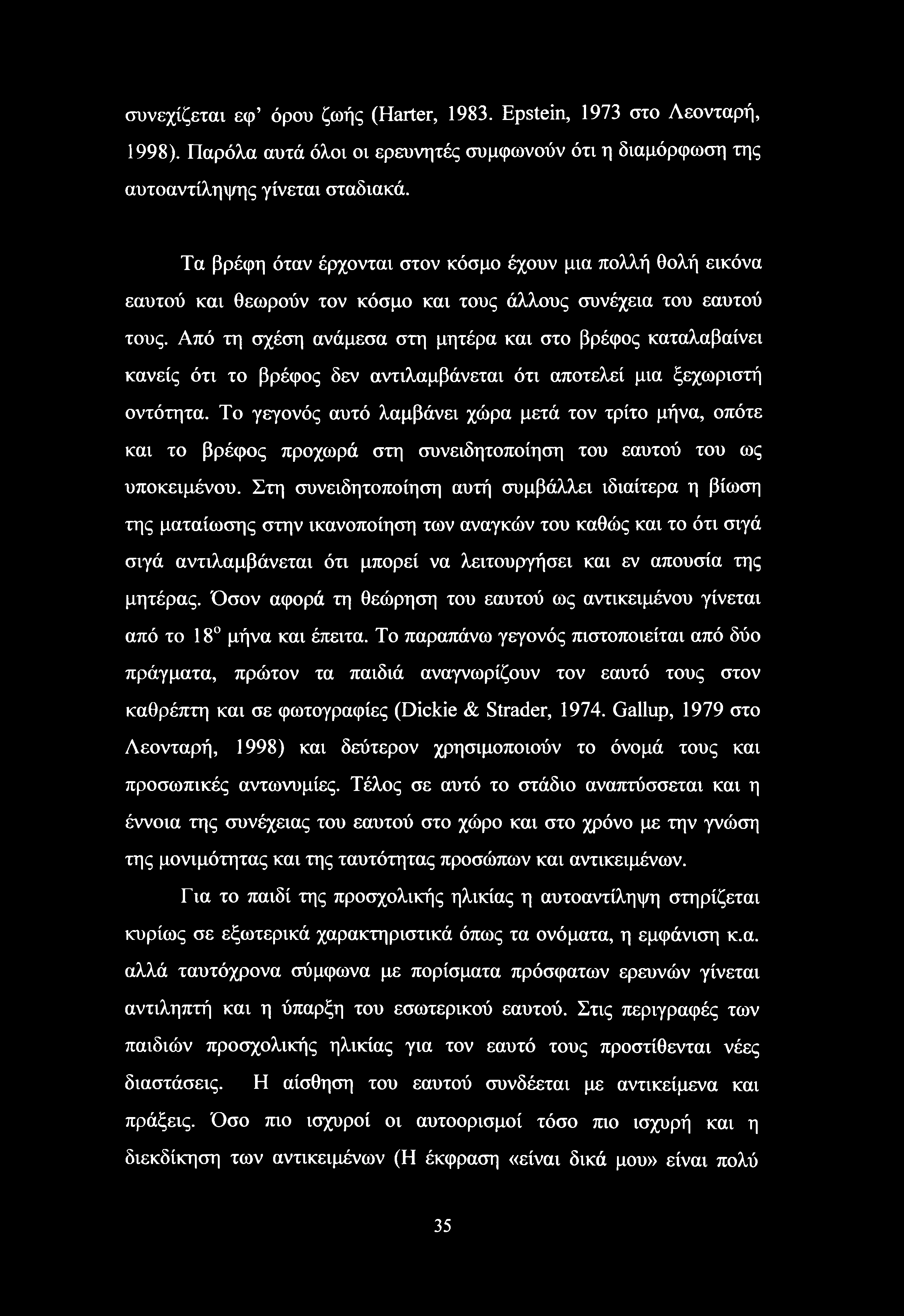 συνεχίζεται εφ όρου ζωής (Harter, 1983. Epstein, 1973 στο Λεονταρή, 1998). Παρόλα αυτά όλοι οι ερευνητές συμφωνούν ότι η διαμόρφωση της αυτοαντίληψης γίνεται σταδιακά.