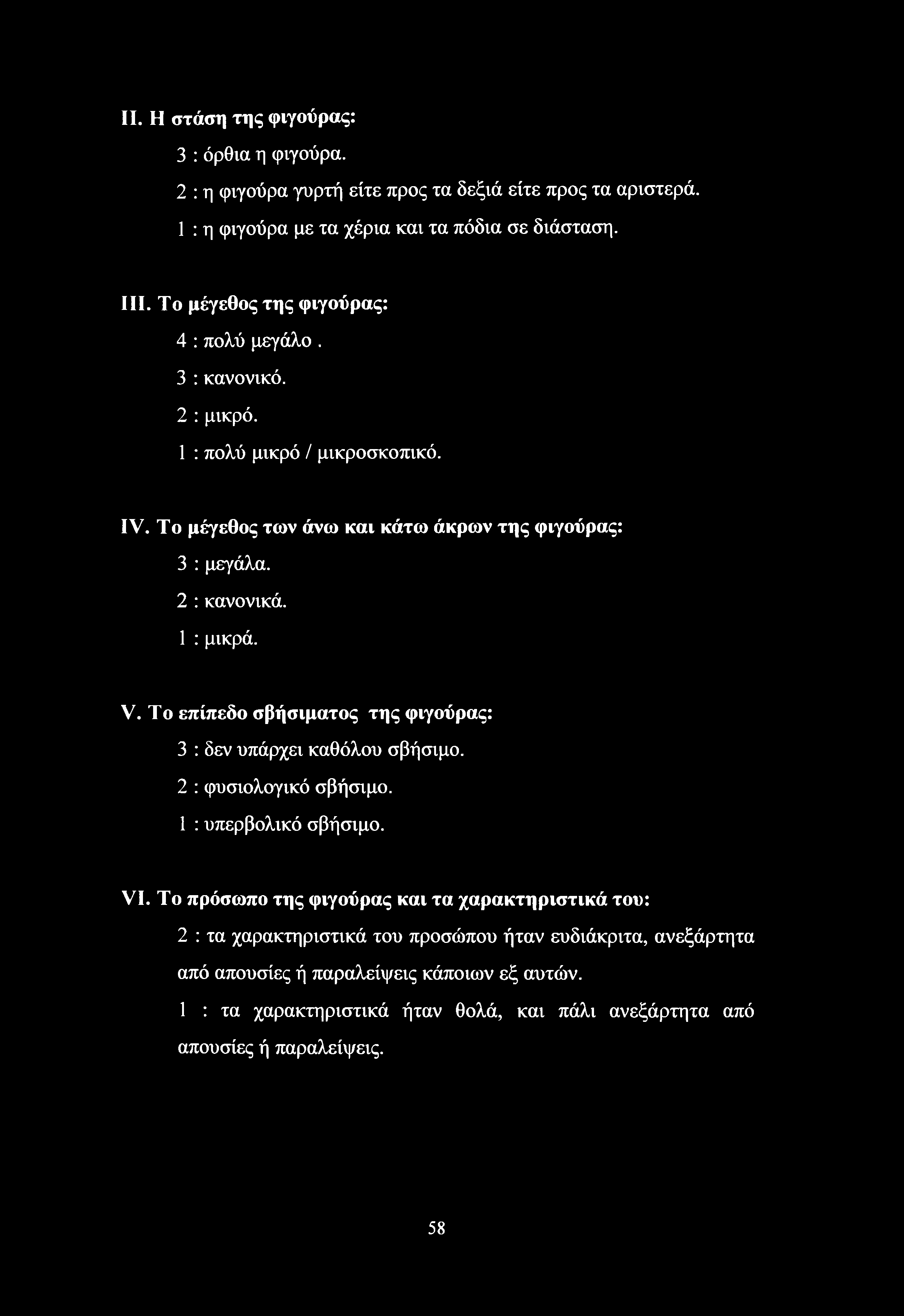 II. Η στάση της φιγούρας: 3 : όρθια η φιγούρα. 2 : η φιγούρα γυρτή είτε προς τα δεξιά είτε προς τα αριστερά. 1 : η φιγούρα με τα χέρια και τα πόδια σε διάσταση. III.