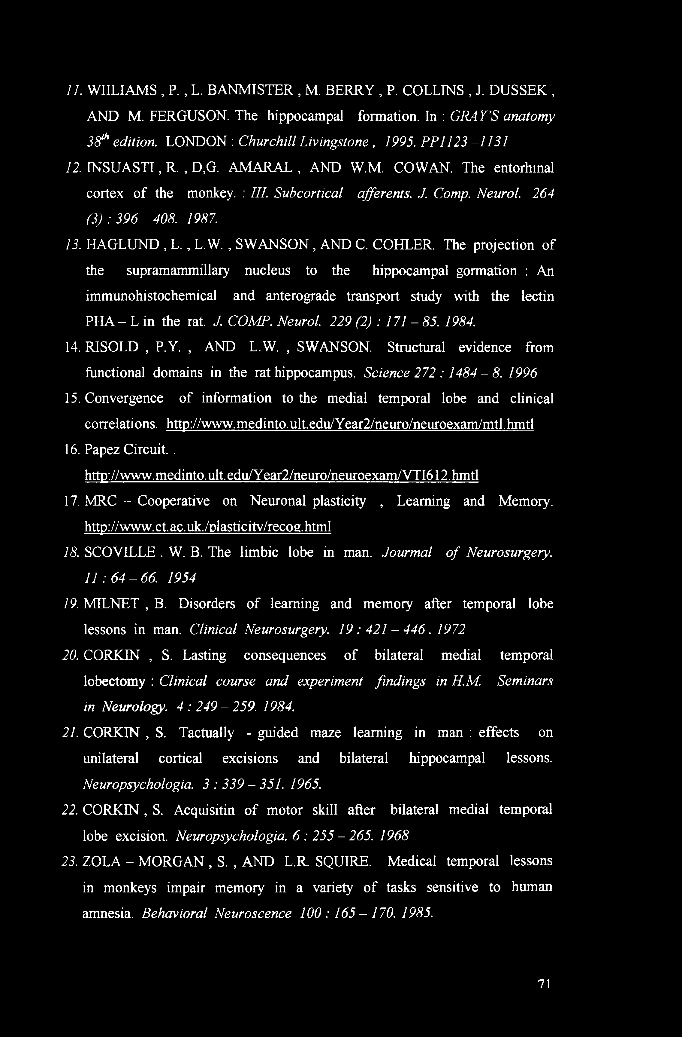 11. WILLIAMS, P., L. BANMISTER, M. BERRY, P. COLLINS, J. DUSSEK, AND M. FERGUSON. The hippocampal formation. In : GRAY'S anatomy 38th edition. LONDON : Churchill Livingstone, 1995. PP1123-1131 12.