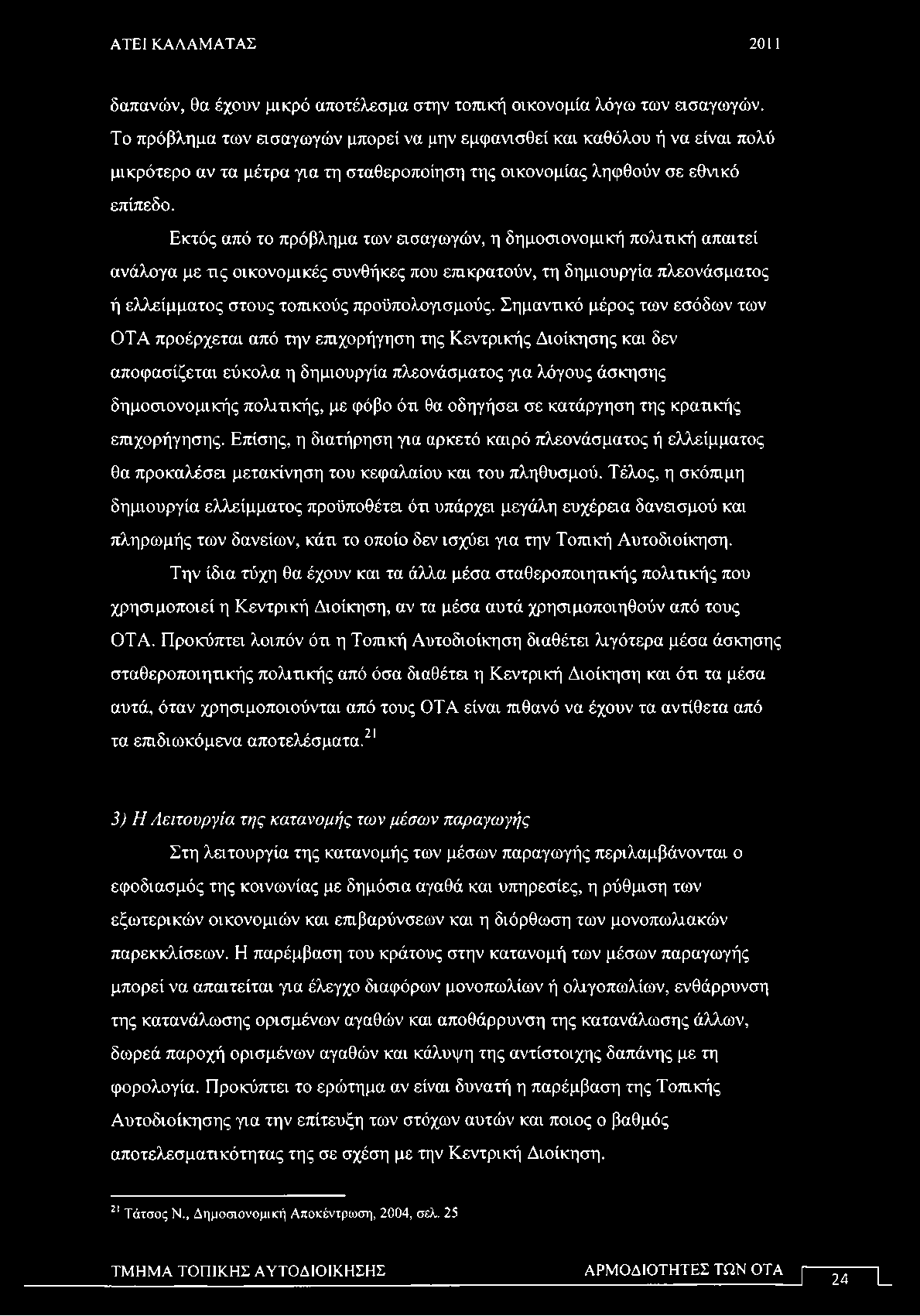 Εκτός από το πρόβλημα των εισαγωγών, η δημοσιονομική πολιτική απαιτεί ανάλογα με τις οικονομικές συνθήκες που επικρατούν, τη δημιουργία πλεονάσματος ή ελλείμματος στους τοπικούς προϋπολογισμούς.