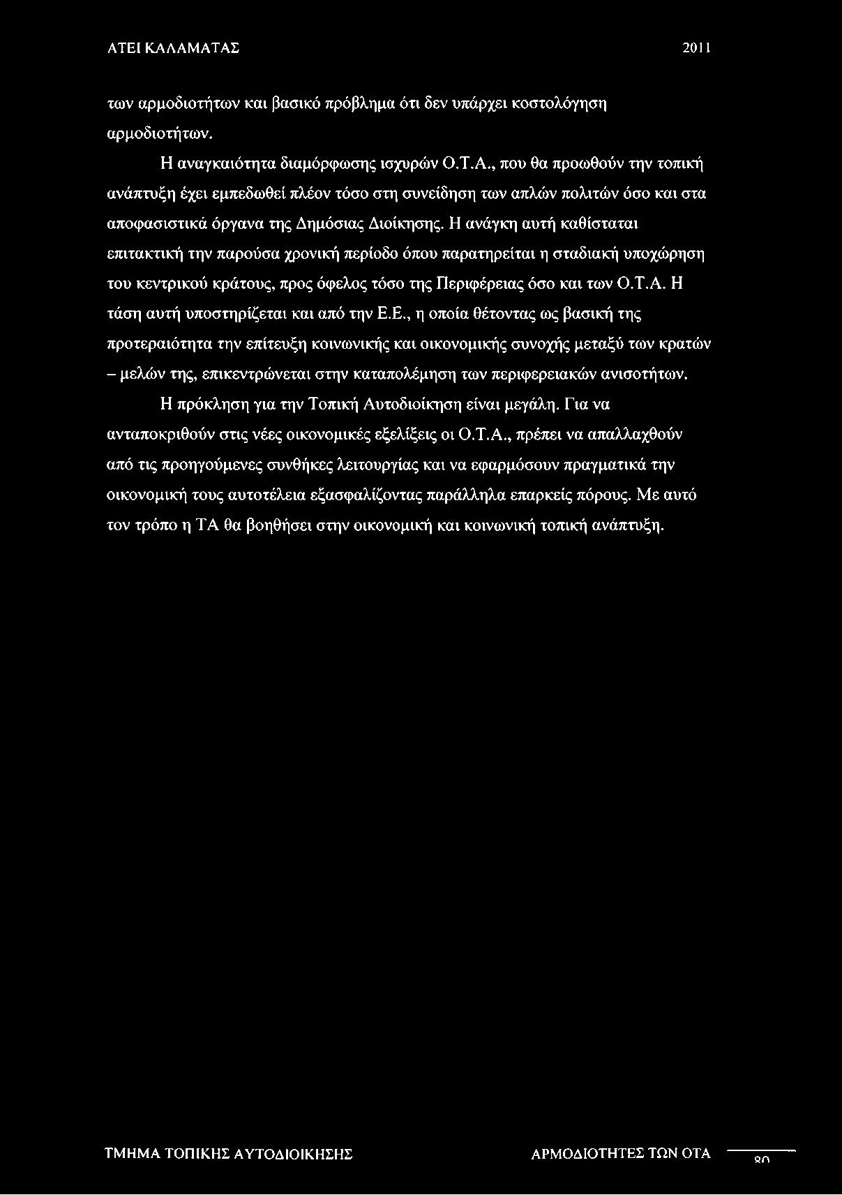 Η ανάγκη αυτή καθίσταται επιτακτική την παρούσα χρονική περίοδο όπου παρατηρείται η σταδιακή υποχώρηση του κεντρικού κράτους, προς όφελος τόσο της Περιφέρειας όσο και των Ο.Τ.Α.