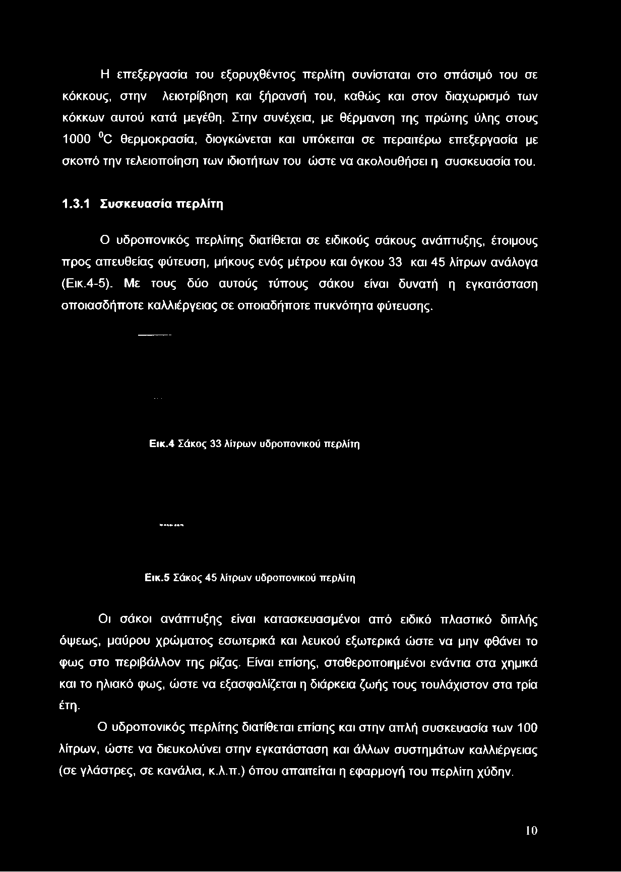 Στην συνέχεια, με θέρμανση της πρώτης ύλης στους 1000 0 θερμοκρασία, διογκώνεται και υπόκειται σε περαιτέρω επεξεργασία με σκοπό την τελειοποίηση των ιδιοτήτων του