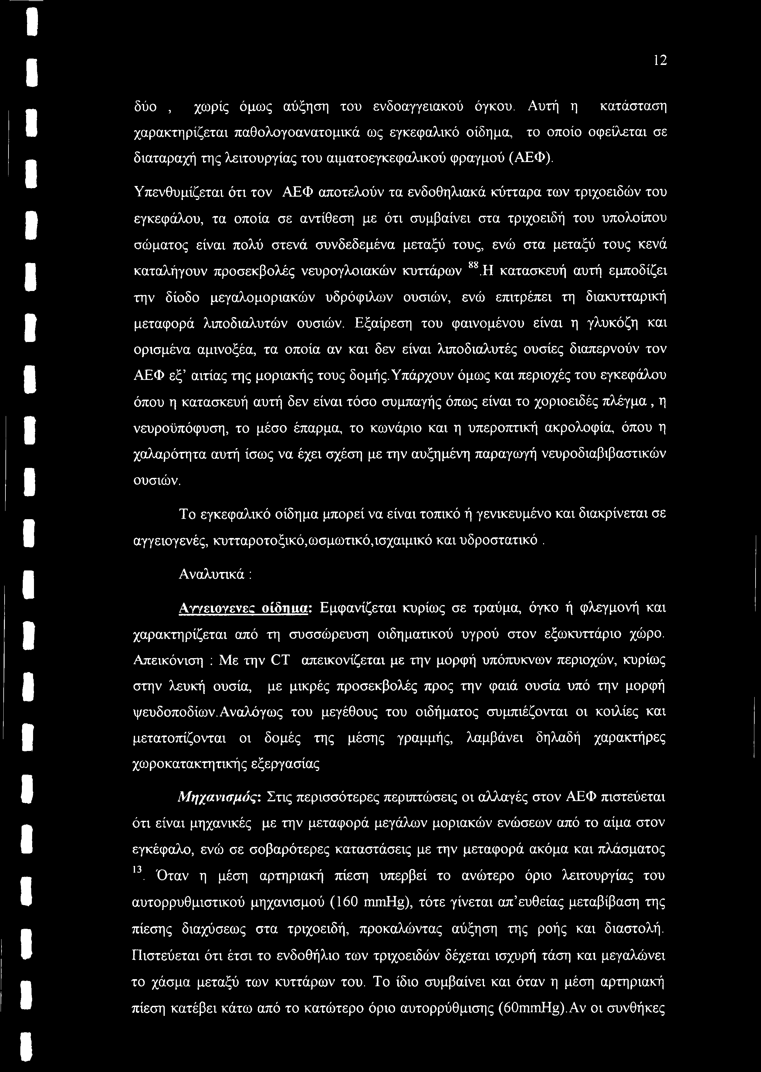 Υπενθυμίζεται ότι τον ΑΕΦ αποτελούν τα ενδοθηλιακά κύτταρα των τριχοειδών του εγκεφάλου, τα οποία σε αντίθεση με ότι συμβαίνει στα τριχοειδή του υπολοίπου σώματος είναι πολύ στενά συνδεδεμένα μεταξύ