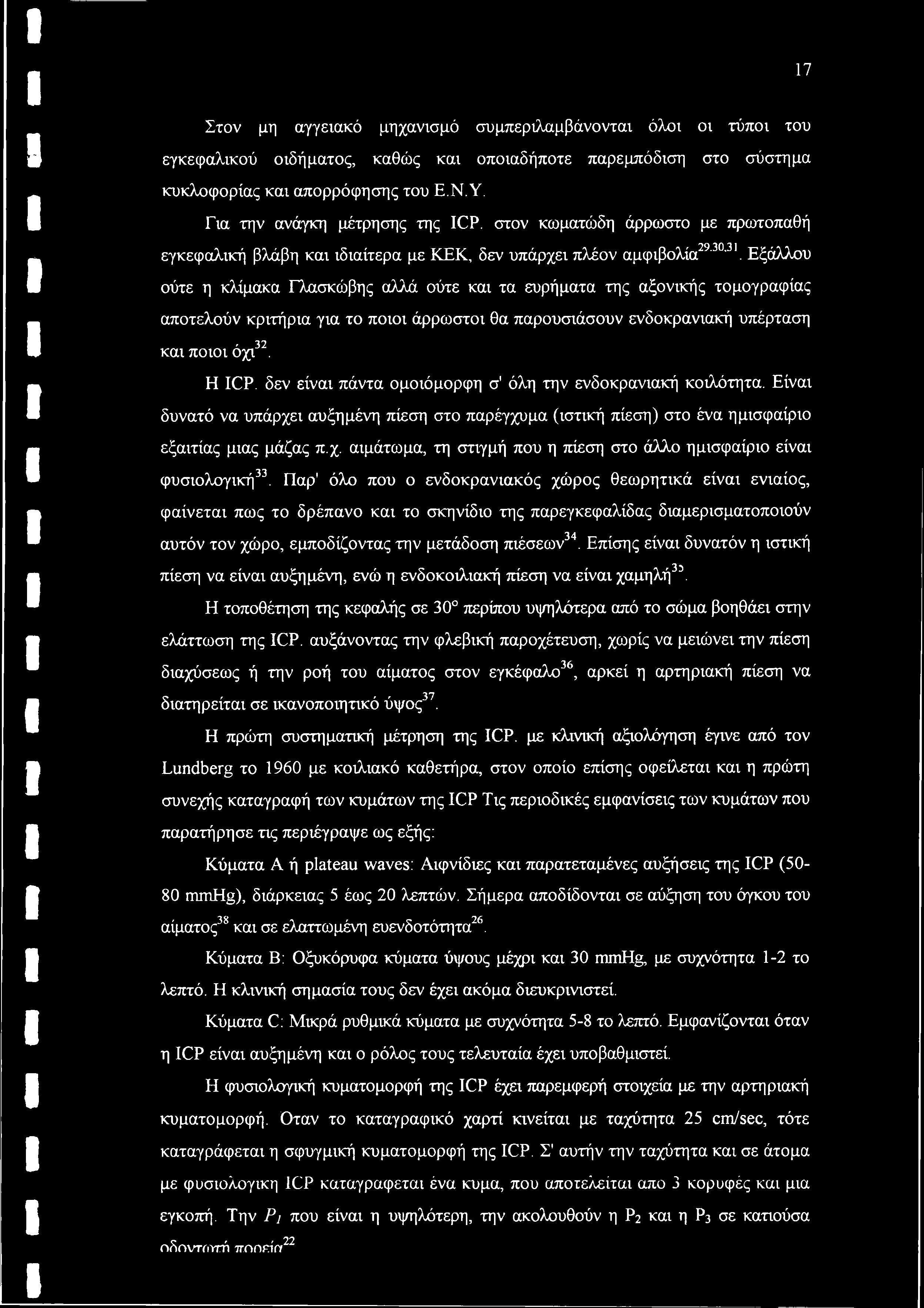 Εξάλλου ούτε η κλίμακα Γλασκώβης αλλά ούτε και τα ευρήματα της αξονικής τομογραφίας αποτελούν κριτήρια για το ποιοι άρρωστοι θα παρουσιάσουν ενδοκρανιακή υπέρταση και ποιοι όχι32. Η ICP.