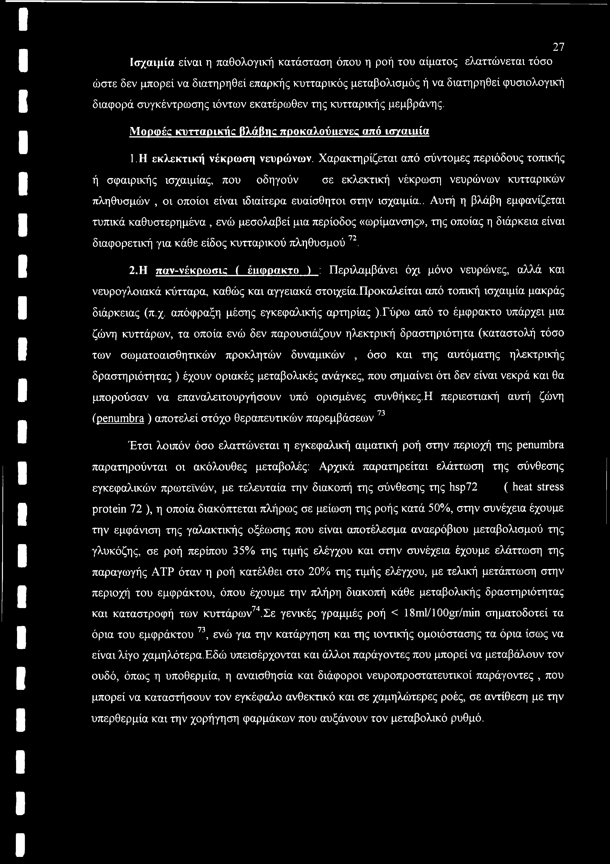 Χαρακτηρίζεται από σύντομες περιόδους τοπικής ή σφαιρικής ισχαιμίας, που οδηγούν σε εκλεκτική νέκρωση νευρώνων κυτταρικών πληθυσμών, οι οποίοι είναι ιδιαίτερα ευαίσθητοι στην ισχαιμία.