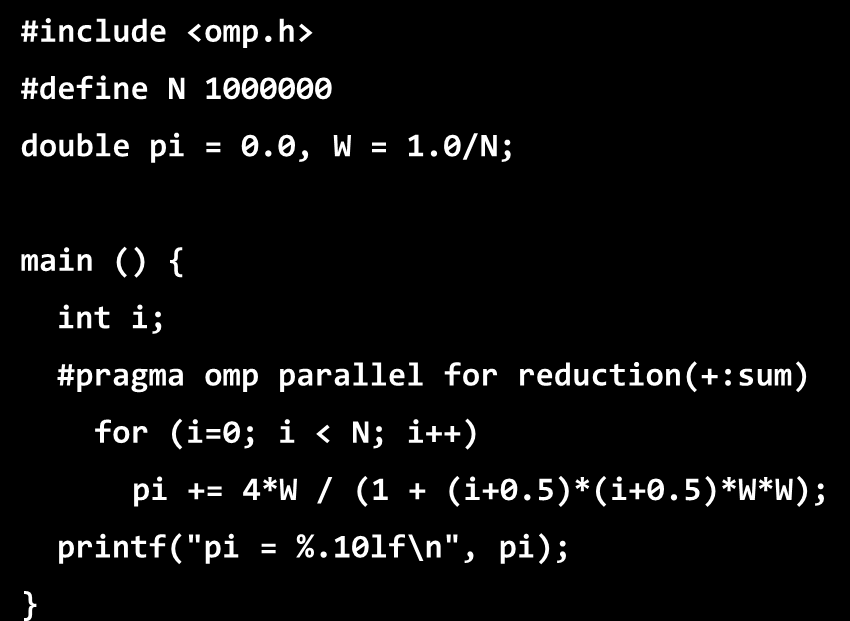 Με OpenMP #include <omp.h> #define N 1000000 double pi = 0.0, W = 1.0/N; main () int i; #define N 1000000 #pragma omp parallel for reduction(+:sum) double pi = 0.0, W = 1.0/N; for (i=0; i < N; i++) pi += 4*W / (1 + (i+0.