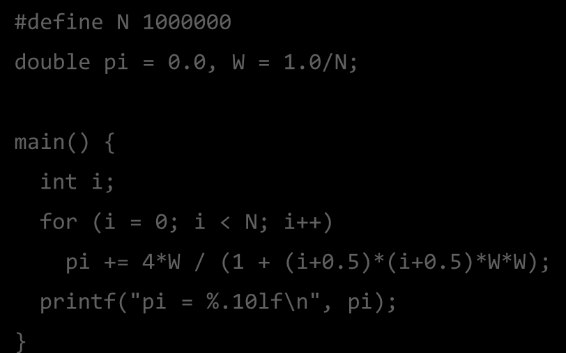 Υπολογιςμόσ του π #define N 1000000 double pi = 0.0, W = 1.0/N; #define N 1000000 double pi = 0.0, W = 1.0/N; main() main () int i; #pragma omp parallel for (i = 0; i < N; i++) pi += 4*W / (1 + (i+0.