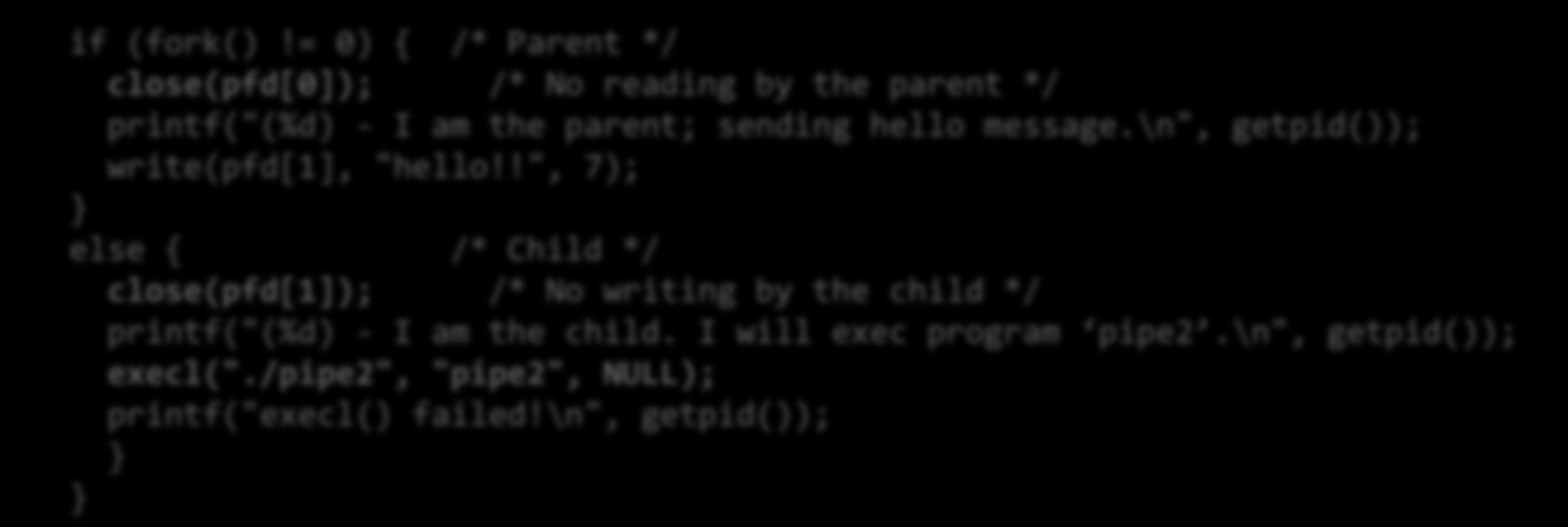 = 0) { /* Parent */ close(pfd[0]); /* No reading by the parent */ printf("(%d) - I am the parent; sending hello message.\n", getpid()); write(pfd[1], "hello!