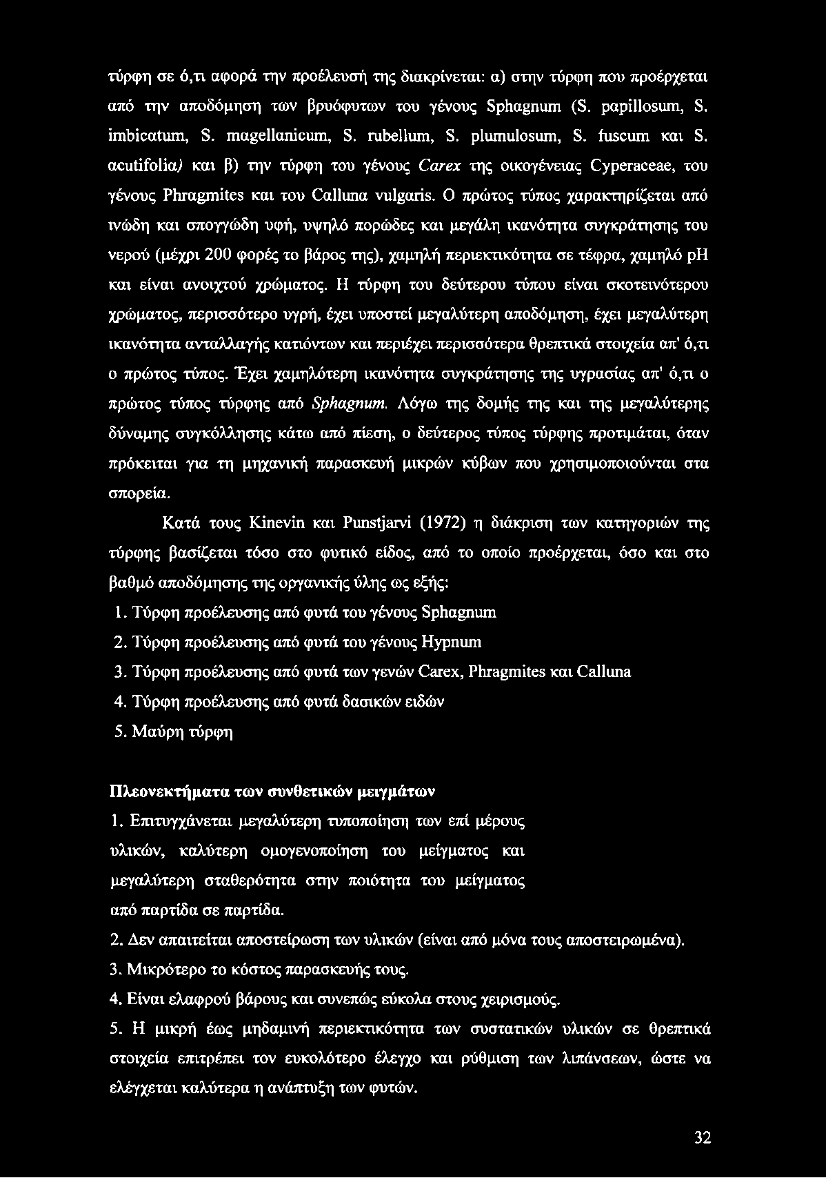 Ο πρώτος τύπος χαρακτηρίζεται από ινώδη και σπογγώδη υφή, υψηλό πορώδες και μεγάλη ικανότητα συγκράτησης του νερού (μέχρι 200 φορές το βάρος της), χαμηλή περιεκτικότητα σε τέφρα, χαμηλό ph και είναι