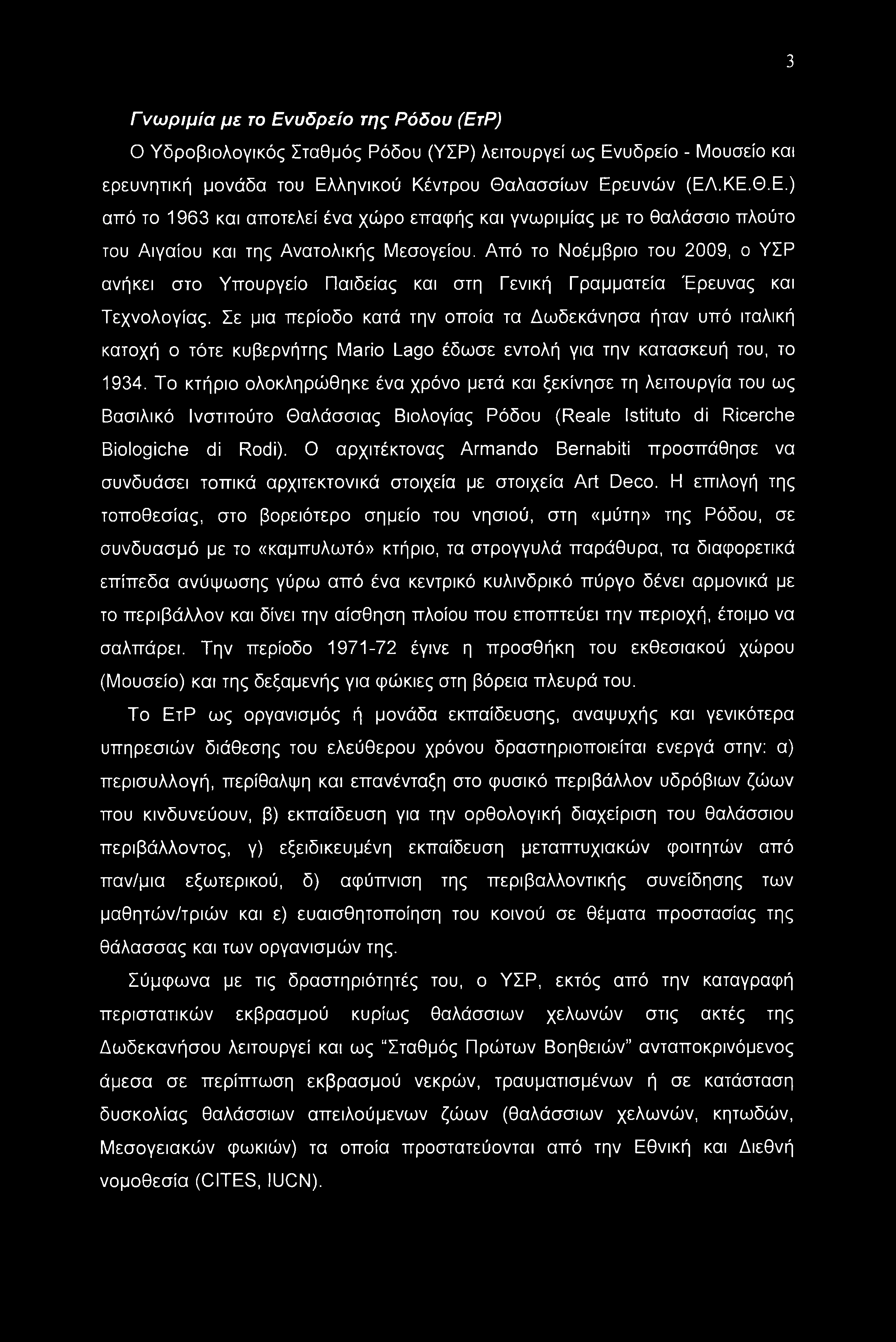 Σε μια περίοδο κατά την οποία τα Δωδεκάνησα ήταν υπό ιταλική κατοχή ο τότε κυβερνήτης Mario Lago έδωσε εντολή για την κατασκευή του, το 1934.