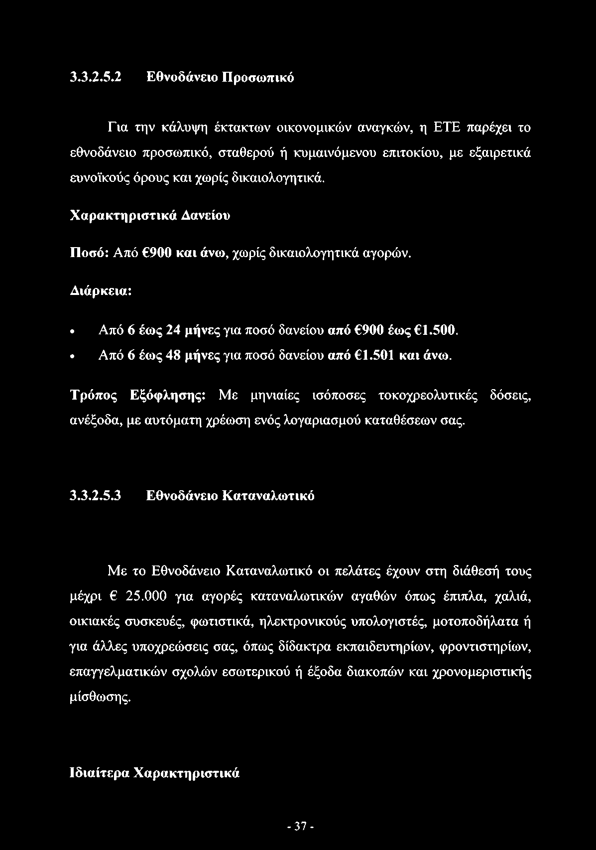 Χαρακτηριστικά Δανείου Ποσό: Από 900 και άνω, χωρίς δικαιολογητικά αγορών. Διάρκεια: Από 6 έως 24 μήνες για ποσό δανείου από 900 έως 1.500. Από 6 έως 48 μήνες για ποσό δανείου από 1.501 και άνω.