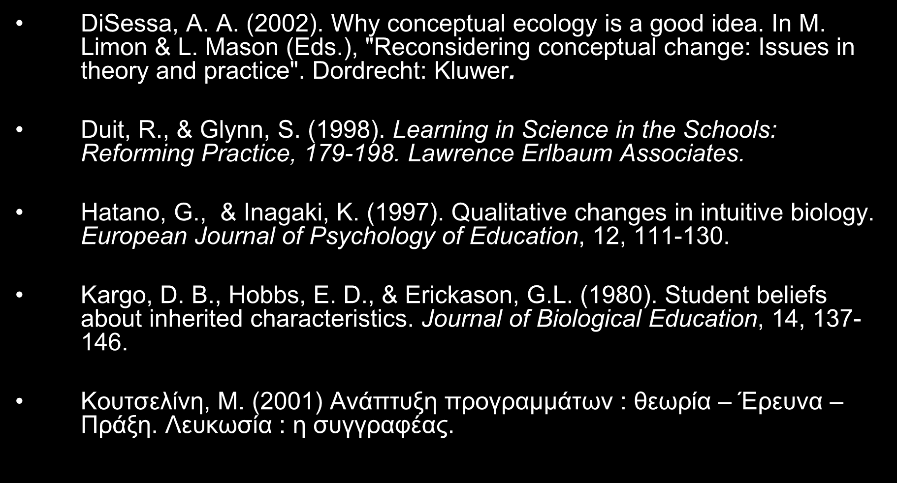 Βιβλιογραφία DiSessa, A. A. (2002). Why conceptual ecology is a good idea. In M. Limon & L. Mason (Eds.), "Reconsidering conceptual change: Issues in theory and practice". Dordrecht: Kluwer. Duit, R.