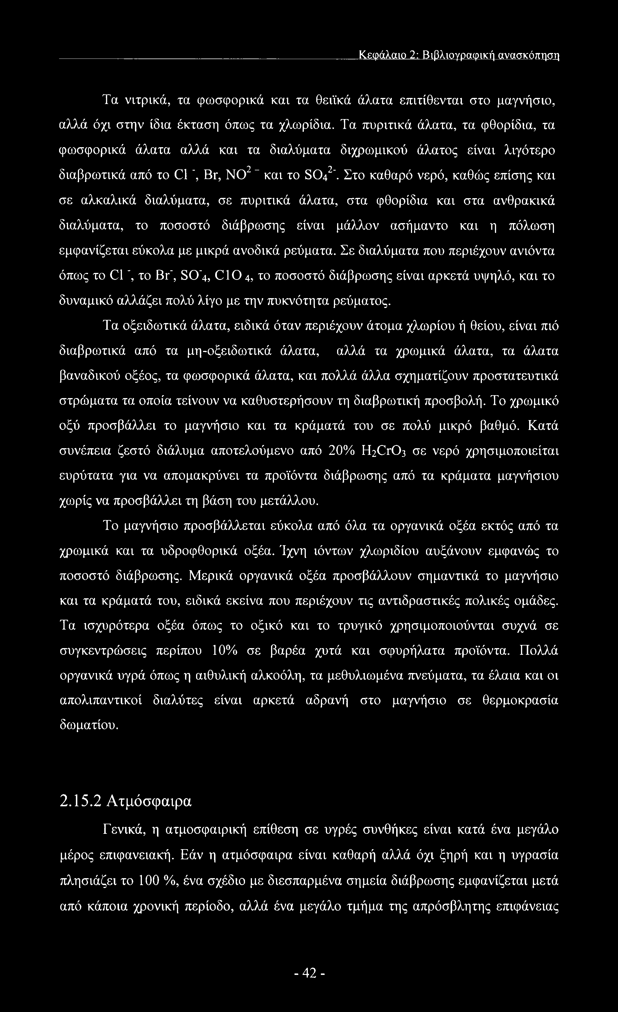 Στο καθαρό νερό, καθώς επίσης και σε αλκαλικά διαλύματα, σε πυριτικά άλατα, στα φθορίδια και στα ανθρακικά διαλύματα, το ποσοστό διάβρωσης είναι μάλλον ασήμαντο και η πόλωση εμφανίζεται εύκολα με