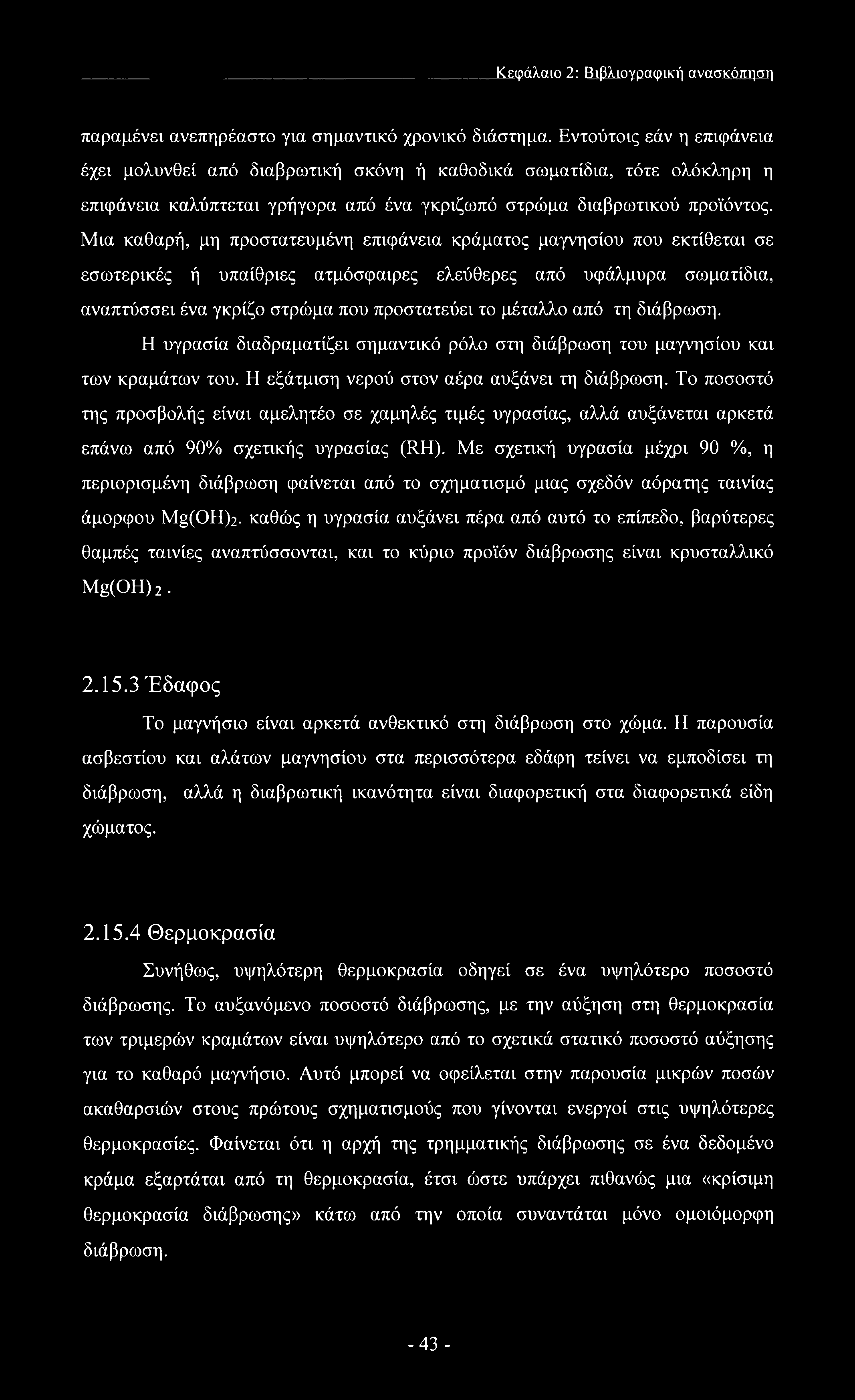 Μια καθαρή, μη προστατευμένη επιφάνεια κράματος μαγνησίου που εκτίθεται σε εσωτερικές ή υπαίθριες ατμόσφαιρες ελεύθερες από υφάλμυρα σωματίδια, αναπτύσσει ένα γκρίζο στρώμα που προστατεύει το μέταλλο