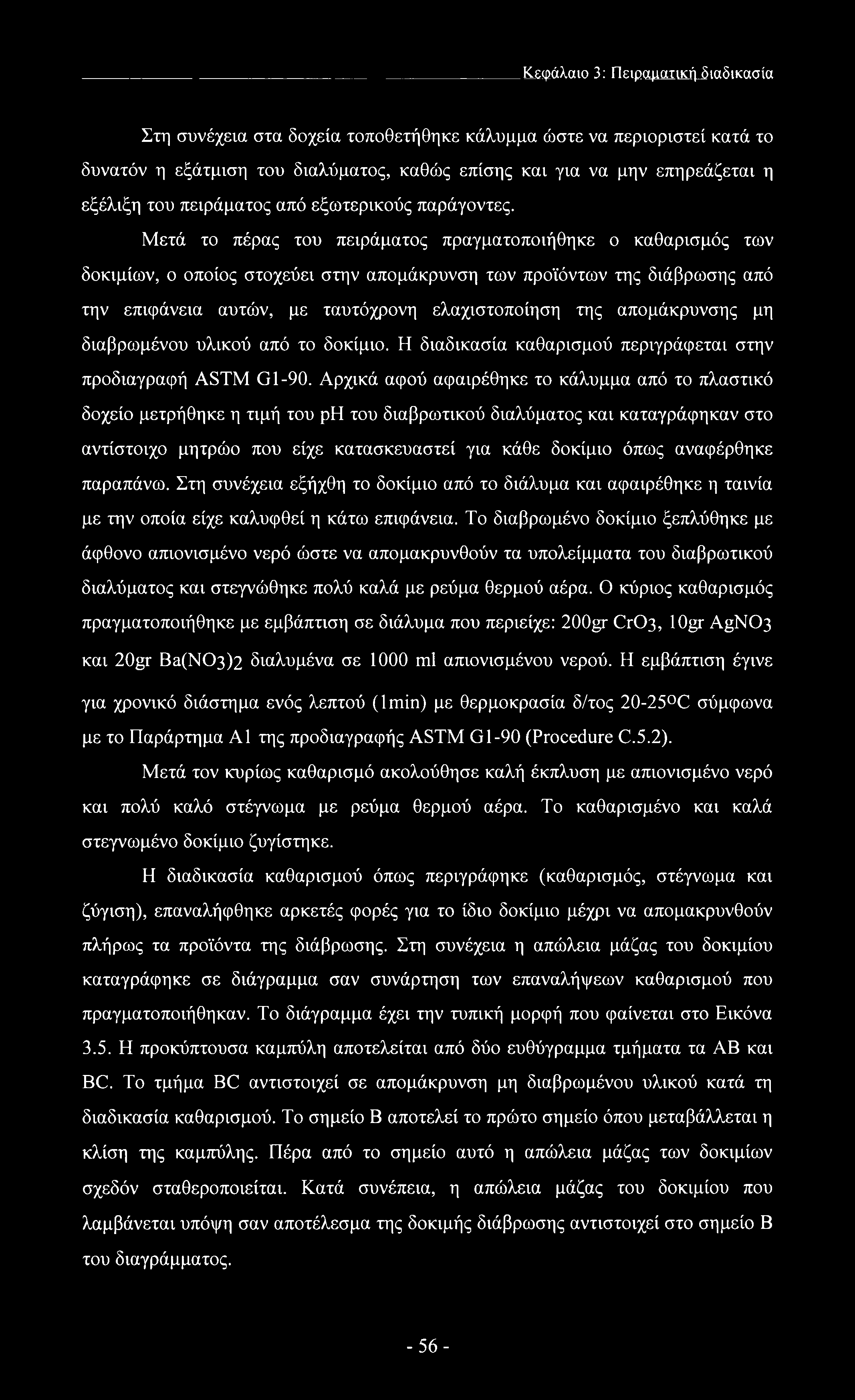 Μετά το πέρας του πειράματος πραγματοποιήθηκε ο καθαρισμός των δοκιμίων, ο οποίος στοχεύει στην απομάκρυνση των προϊόντων της διάβρωσης από την επιφάνεια αυτών, με ταυτόχρονη ελαχιστοποίηση της