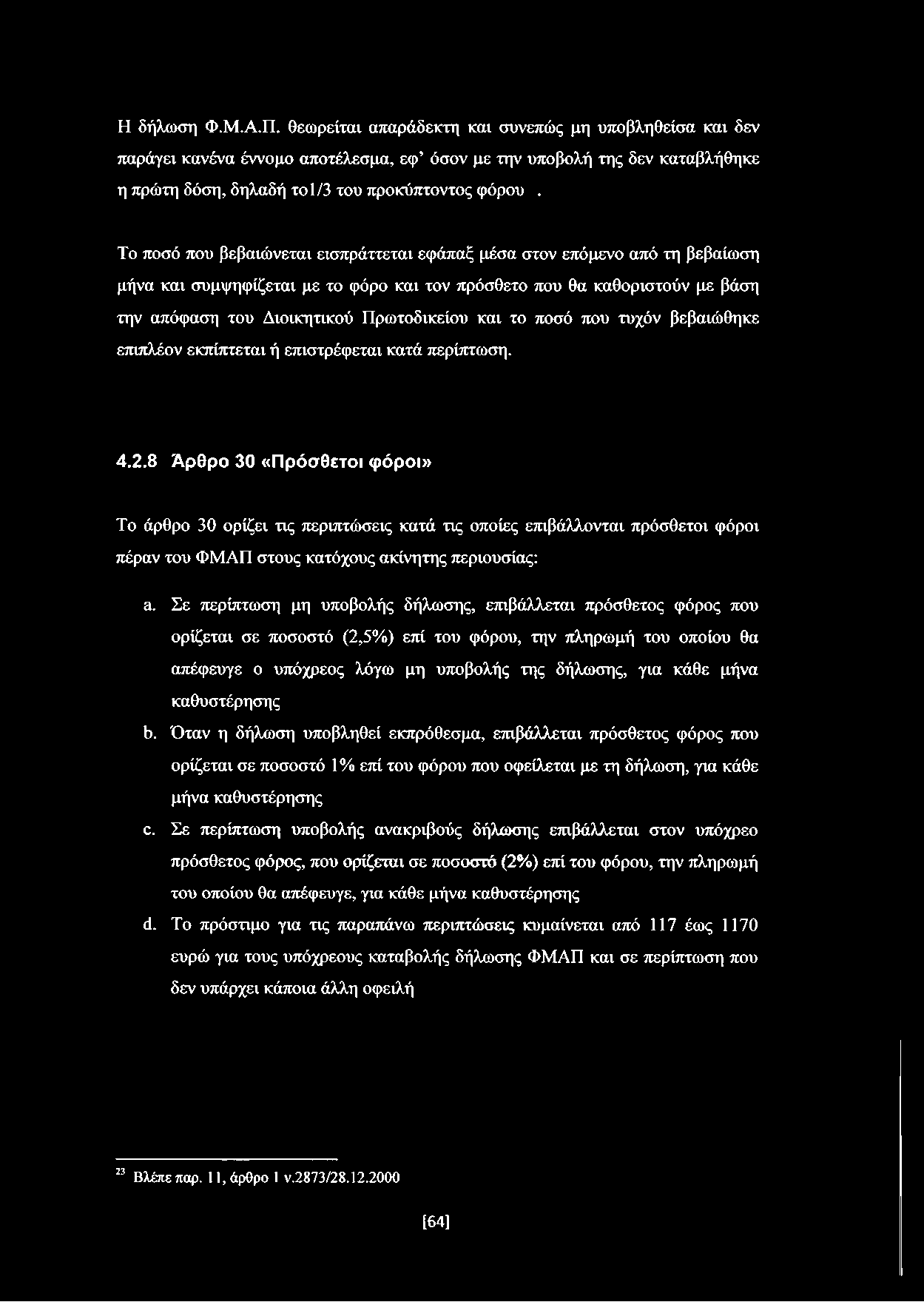 Το ποσό που βεβαιώνεται εισπράττεται εφάπαξ μέσα στον επόμενο από τη βεβαίωση μήνα και συμψηφίζεται με το φόρο και τον πρόσθετο που θα καθοριστούν με βάση την απόφαση του Διοικητικού Πρωτοδικείου και