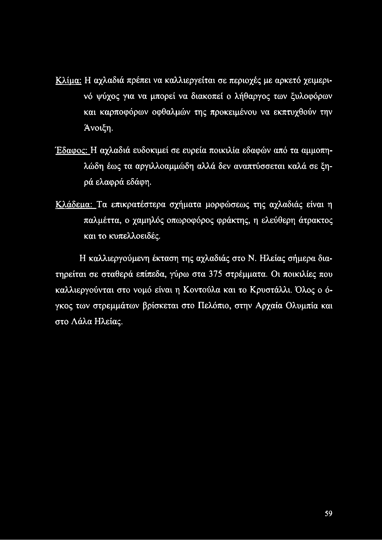 Κλίμα: Η αχλαδιά πρέπει να καλλιεργείται σε περιοχές με αρκετό χειμερινό ψύχος για να μπορεί να διακοπεί ο λήθαργος των ξυλοφόρων και καρποφόρων οφθαλμών της προκειμένου να εκπτυχθούν την Άνοιξη.