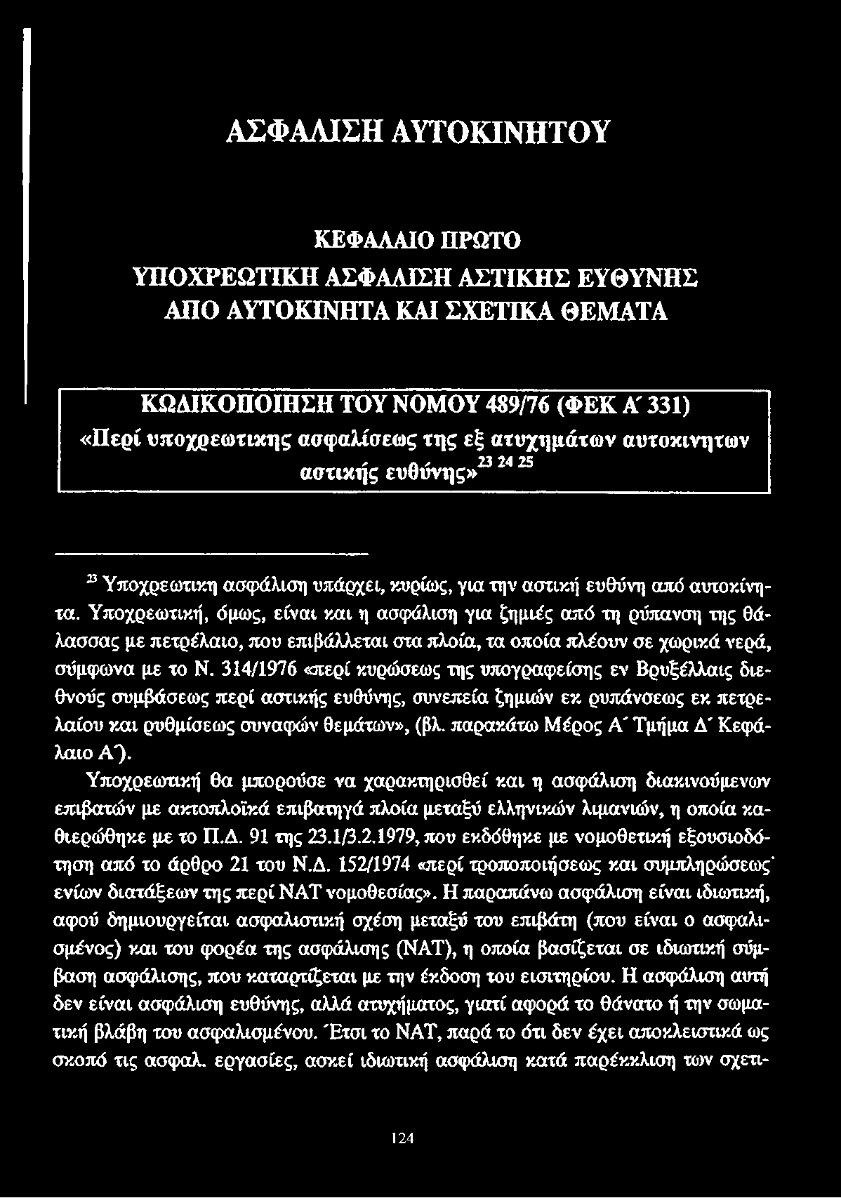 αυτοκίνητα. Υποχρεωτική, όμως, είναι και η ασφάλιση για ζημιές από τη ρύπανση της θάλασσας με πετρέλαιο, που επιβάλλεται στα πλοία, τα οποία πλέουν σε χωρικά νερά, σύμφωνα με το Ν.