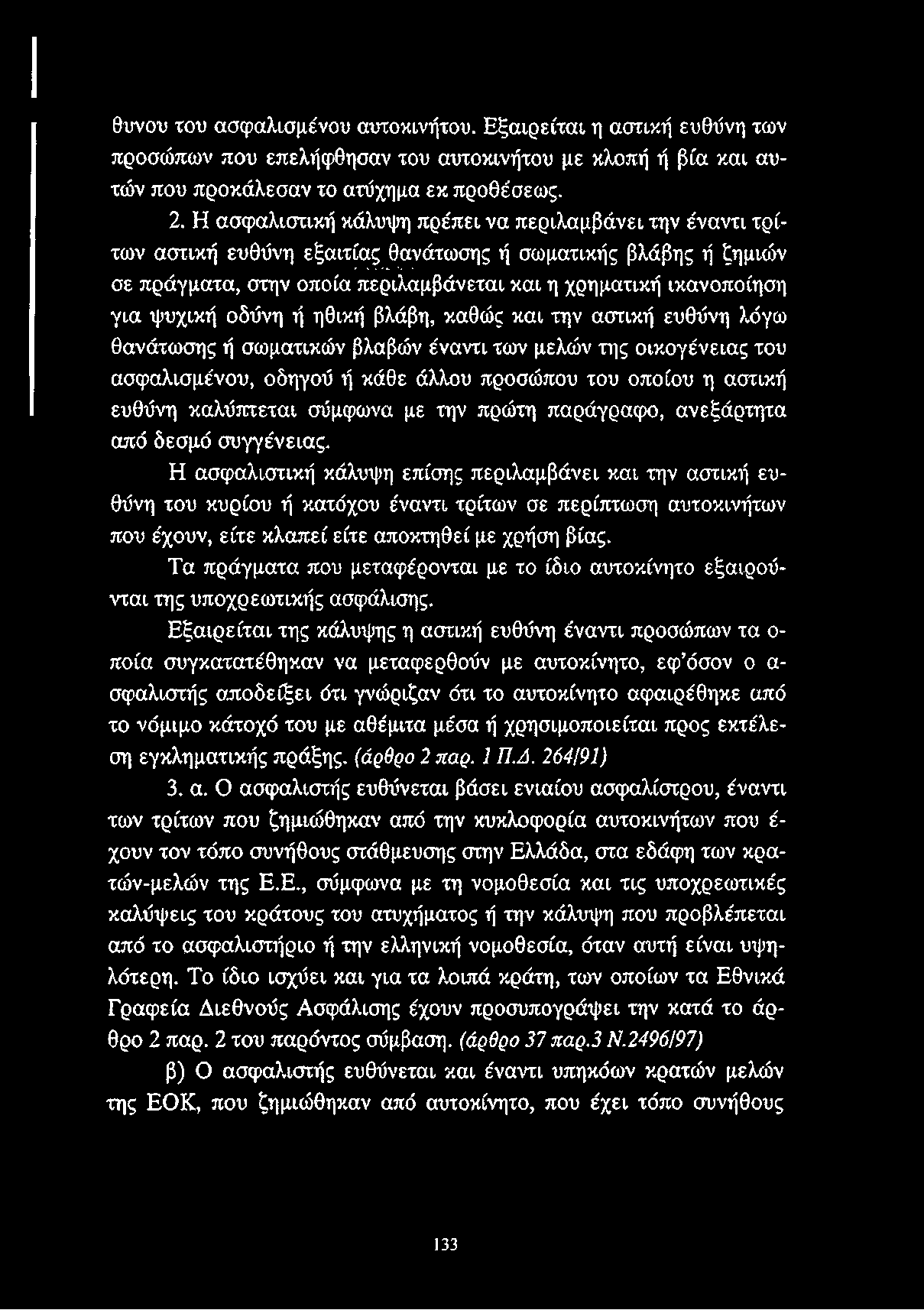 ψυχική οδύνη ή ηθική βλάβη, καθώς και την αστική ευθύνη λόγω θανάτωσης ή σωματικών βλαβών έναντι των μελών της οικογένειας του ασφαλισμένου, οδηγού ή κάθε άλλου προσώπου του οποίου η αστική ευθύνη