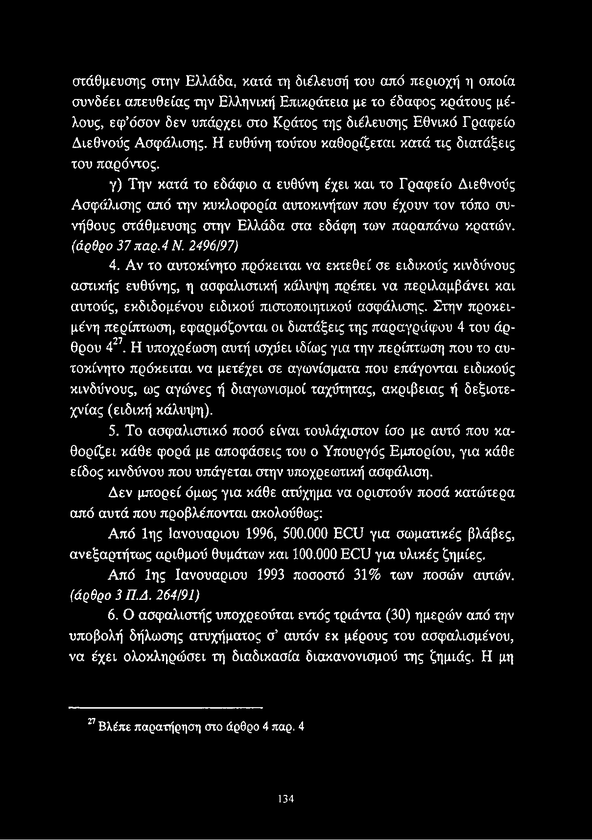 γ) Την κατά το εδάφιο α ευθύνη έχει και το Γραφείο Διεθνούς Ασφάλισης από την κυκλοφορία αυτοκινήτων που έχουν τον τόπο συνήθους στάθμευσης στην Ελλάδα στα εδάφη των παραπάνω κρατών. (άρθρο 3 7 παρ.