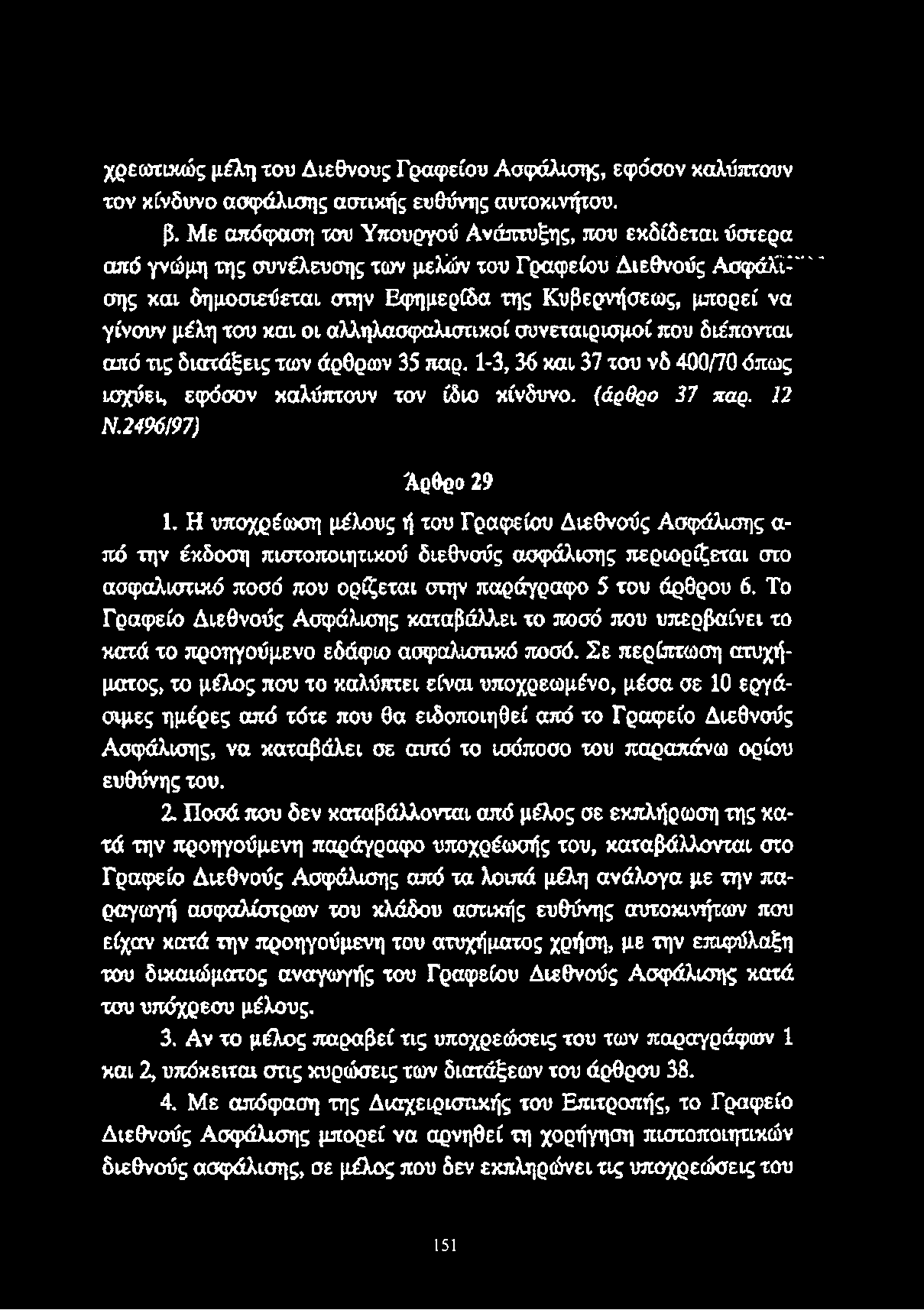 και οι αλληλασφαλισηκοί συνεταιρισμοί που διέπονται από τις διατάξεις των άρθρων 35 παρ. 1-3,36 και 37 του νδ 400/70 όπως ισχύει, εφόσον καλύπτουν τον ίδιο κίνδυνο, (άρθρο 37 χαρ. 12 Ν.