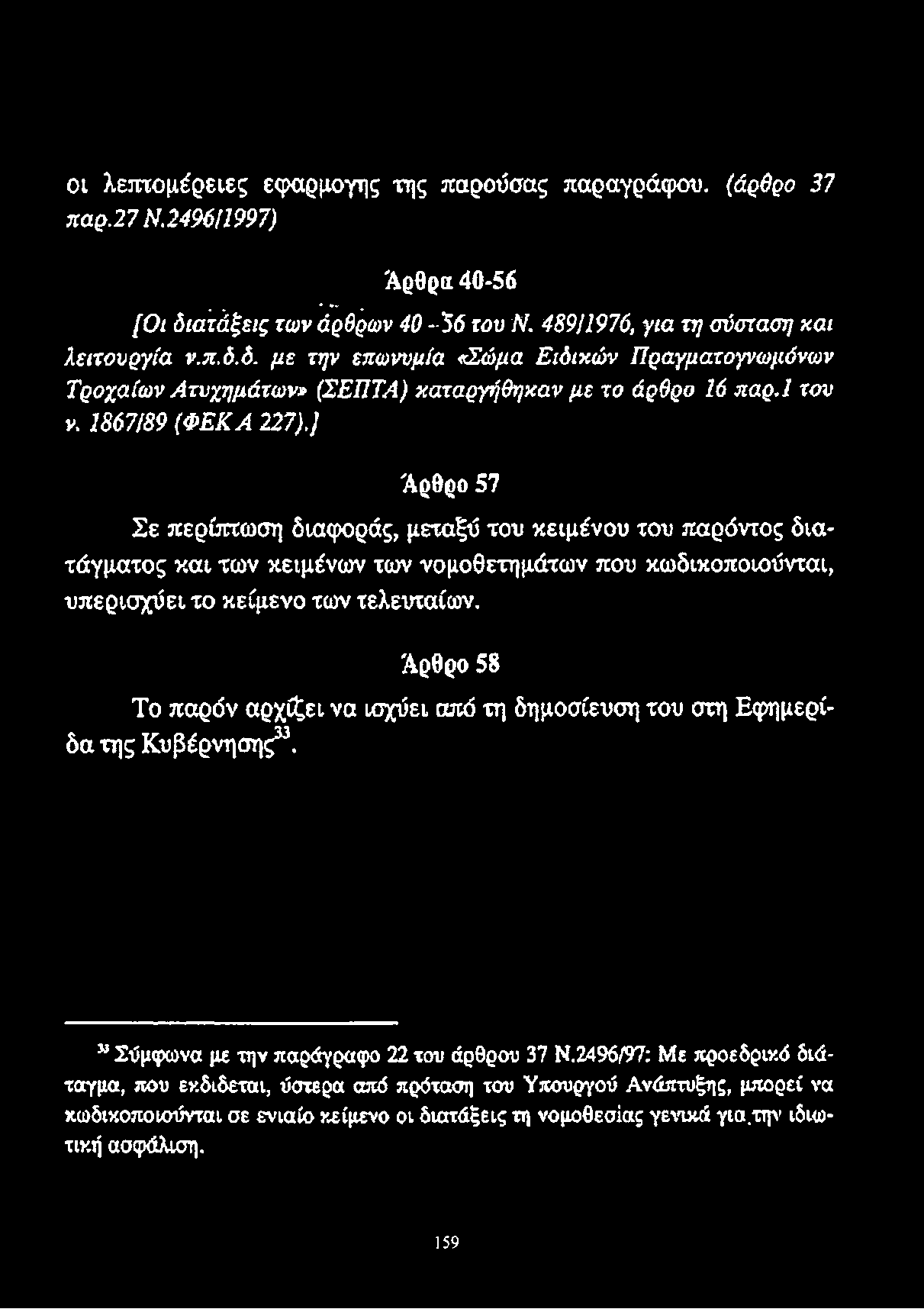 1867/89 (ΦΕΚΑ 227),] Άρθρο 57 Σε περίπτωση διαφοράς, μεταξύ του κειμένου του παρόντος διατάγματος και των κειμένων των νομοθετημάτων που κωδικοποιούνιαι, υπ ερ ισχύει το κείμενο των τελευταίων.