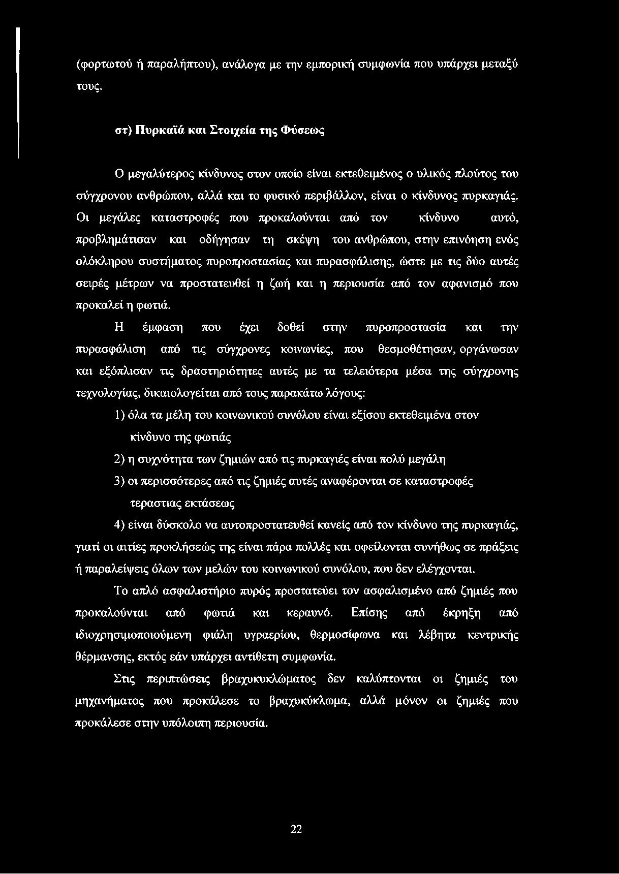 Οι μεγάλες καταστροφές που προκαλούνται από τον κίνδυνο αυτό, προβλημάτισαν και οδήγησαν τη σκέψη του ανθρώπου, στην επινόηση ενός ολόκληρου συστήματος πυροπροστασίας και πυρασφάλισης, ώστε με τις