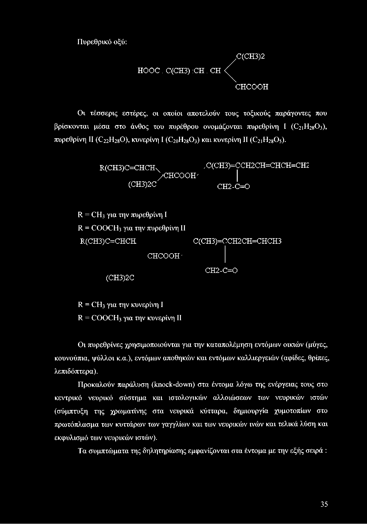 CH2-C=0 R = CH3 για την κυνερίνη I R = COOCH3 για την κυνερίνη II Οι πυρεθρίνες χρησιμοποιούνται για την καταπολέμηση εντόμων οικιών (μύγες, κουνούπια, ψύλλοι κ.α.), εντόμων αποθηκών και εντόμων καλλιεργειών (αψίδες, θρίπες, λεπιδόπτερα).