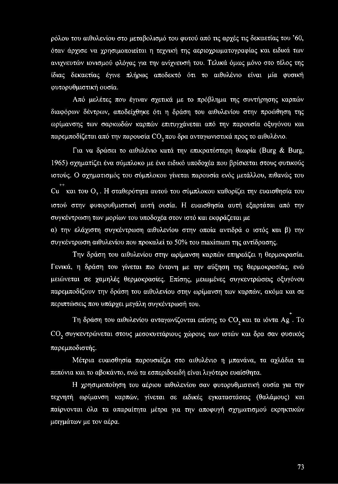 Από μελέτες που έγιναν σχετικά με το πρόβλημα της συντήρησης καρπών διαφόρων δέντρων, αποδείχθηκε ότι η δράση του αιθυλενίου στην προώθηση της ωρίμανσης των σαρκωδών καρπών επιτυγχάνεται από την