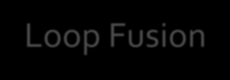 Συνένωση Βρόχων (Loop Fusion) for i = 1, 1000 A[i] = B[i] + 3 for j = 1, 1000 C[j] =