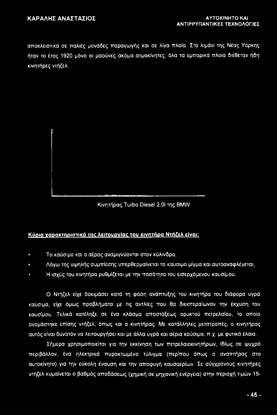 Ο Ντήζελ είχε δοκιμάσει κατά τη φάση ανάπτυξης του κινητήρα του διάφορα υγρά καύσιμα, είχε όμως προβλήματα με τις αντλίες που θα διεκπεραίωναν την έκχυση του