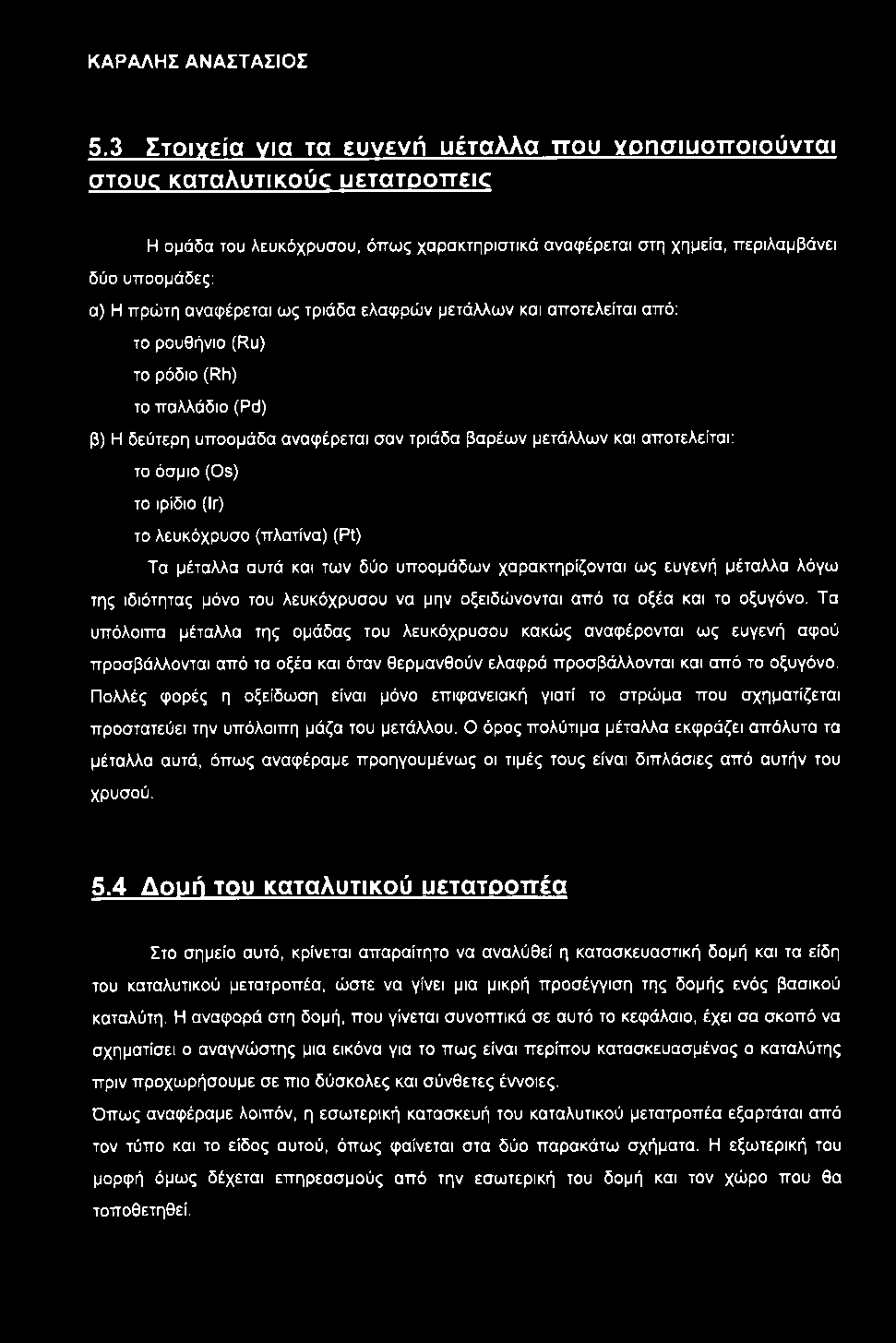 το ιρίδιο (Ιγ) το λευκόχρυσο (πλατίνα) (Pt) Τα μέταλλα αυτά και των δύο υποομάδων χαρακτηρίζονται ως ευγενή μέταλλα λόγω της ιδιότητας μόνο του λευκόχρυσου να μην οξειδώνονται από τα οξέα και το