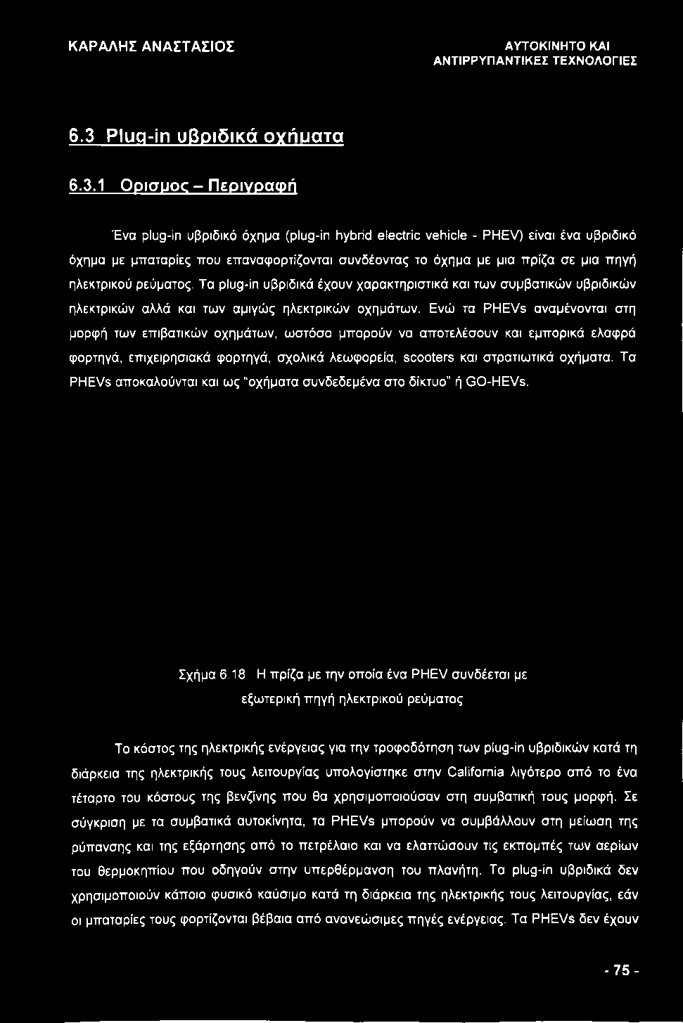 1 Opiauoc - Περιγραφή Ένα plug-in υβριδικό όχημα (plug-in hybrid electric vehicle - PHEV) είναι ένα αβριδικό όχημα με μπαταρίες που επαναφορτίζονται συνδέοντας το όχημα με μια πρίζα σε μια πηγή