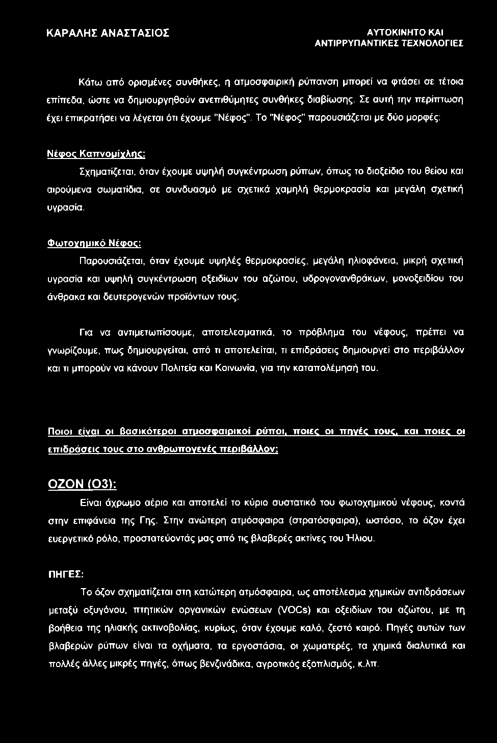 Το "Νέφος" παρουσιάζεται με δύο μορφές: Νέφος Καττνουίγλη : Σχηματίζεται, όταν έχουμε υψηλή συγκέντρωση ρύπων, όπως το διοξείδιο του θείου και αιρούμενα σωματίδια, σε συνδυασμό με σχετικά χαμηλή