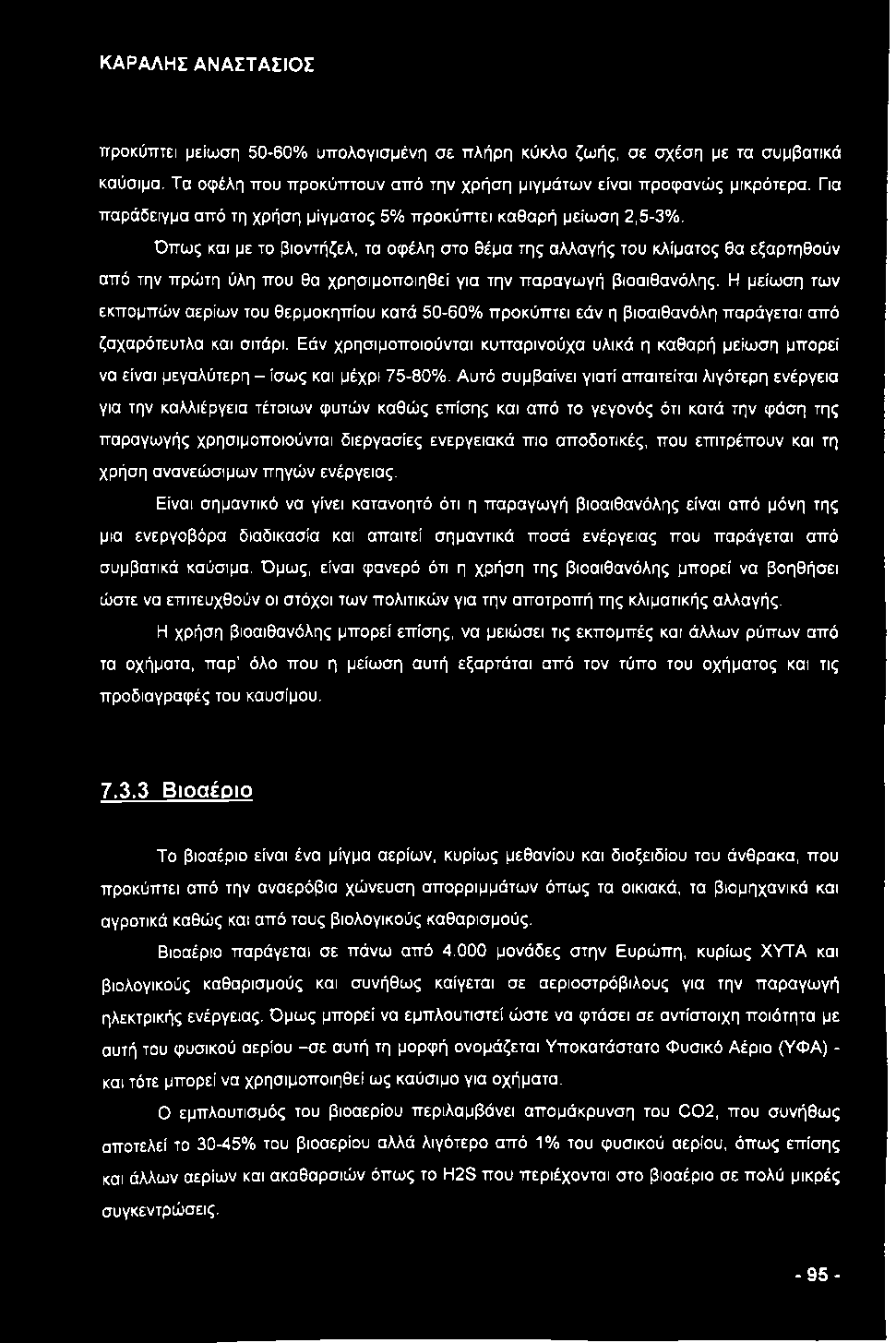 Όπως και με το βιοντήζελ, τα οφέλη στο θέμα της αλλαγής του κλίματος θα εξαρτηθούν από την πρώτη ύλη που θα χρησιμοποιηθεί για την παραγωγή βιοαιθανόλης.