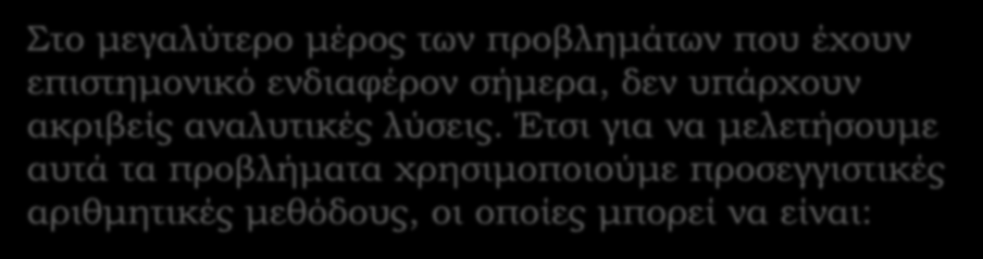 Στο μεγαλύτερο μέρος των προβλημάτων που έχουν επιστημονικό ενδιαφέρον σήμερα, δεν υπάρχουν ακριβείς αναλυτικές λύσεις.