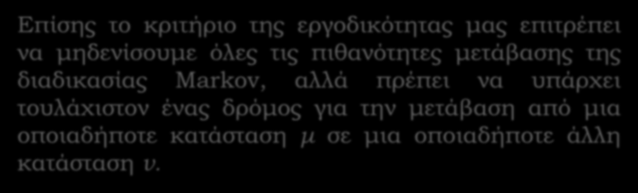 Επίσης το κριτήριο της εργοδικότητας μας επιτρέπει να μηδενίσουμε όλες τις πιθανότητες μετάβασης της διαδικασίας Markov, αλλά