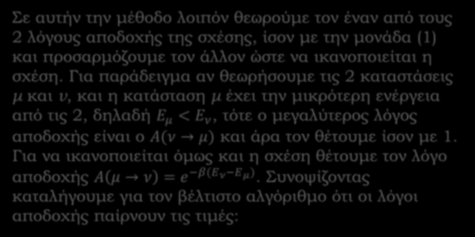 Αλγόριθμος Metropolis Σε αυτήν την μέθοδο λοιπόν θεωρούμε τον έναν από τους 2 λόγους αποδοχής της σχέσης, ίσον με την μονάδα (1) και προσαρμόζουμε τον άλλον