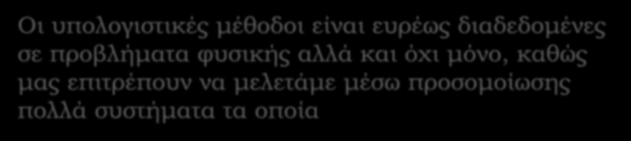 Οι υπολογιστικές μέθοδοι είναι ευρέως διαδεδομένες σε προβλήματα φυσικής αλλά και όχι μόνο, καθώς μας επιτρέπουν να μελετάμε μέσω προσομοίωσης πολλά συστήματα τα οποία Είναι αδύνατον να μελετήσουμε