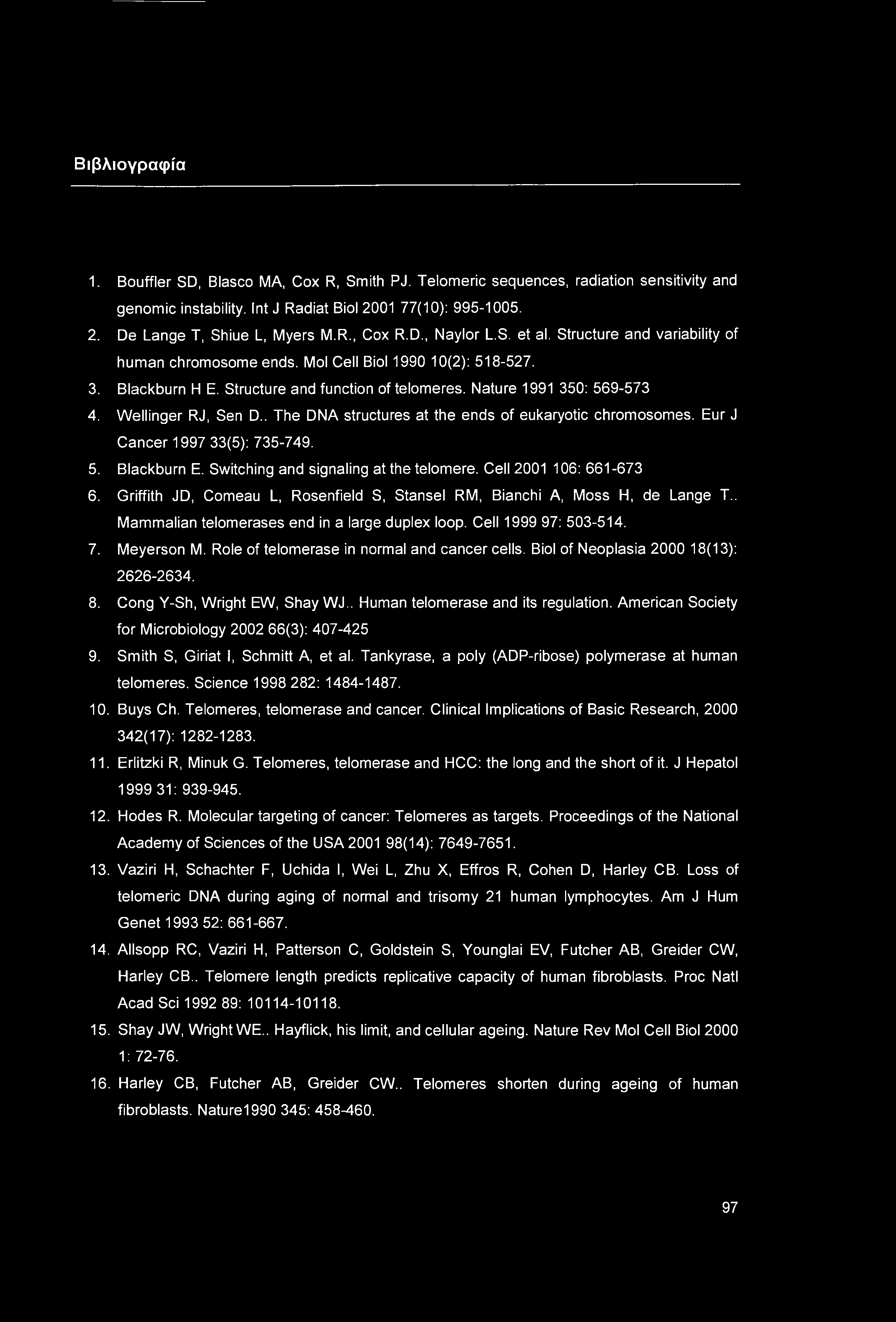 . The DNA structures at the ends of eukaryotic chromosomes. Eur J Cancer 1997 33(5): 735-749. 5. Blackburn E. Switching and signaling at the telomere. Cell 2001 106: 661-673 6.