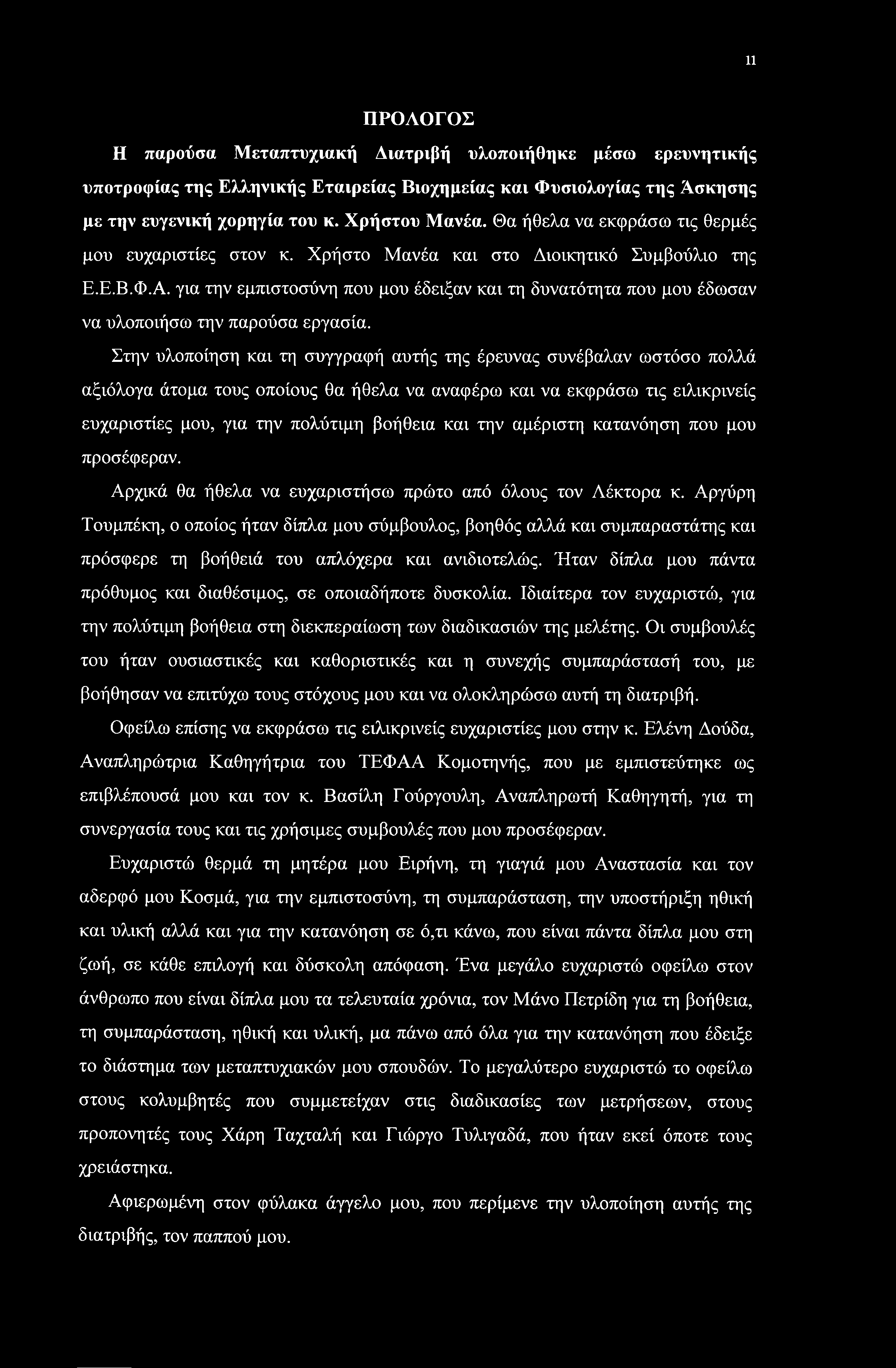 11 ΠΡΟΛΟΓΟΣ Η παρούσα Μεταπτυχιακή Διατριβή υλοποιήθηκε μέσω ερευνητικής υποτροφίας της Ελληνικής Εταιρείας Βιοχημείας και Φυσιολογίας της Άσκησης με την ευγενική χορηγία του κ. Χρήστου Μανέα.