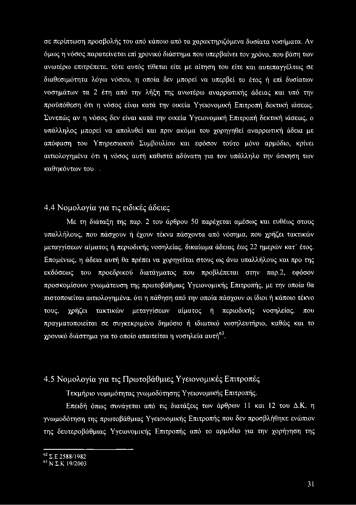 η οποία δεν μπορεί να υπερβεί το έτος ή επί δυσίατων νοσημάτων τα 2 έτη από την λήξη της ανωτέρω αναρρωτικής άδειας και υπό την προϋπόθεση ότι η νόσος είναι κατά την οικεία Υγειονομική Επιτροπή