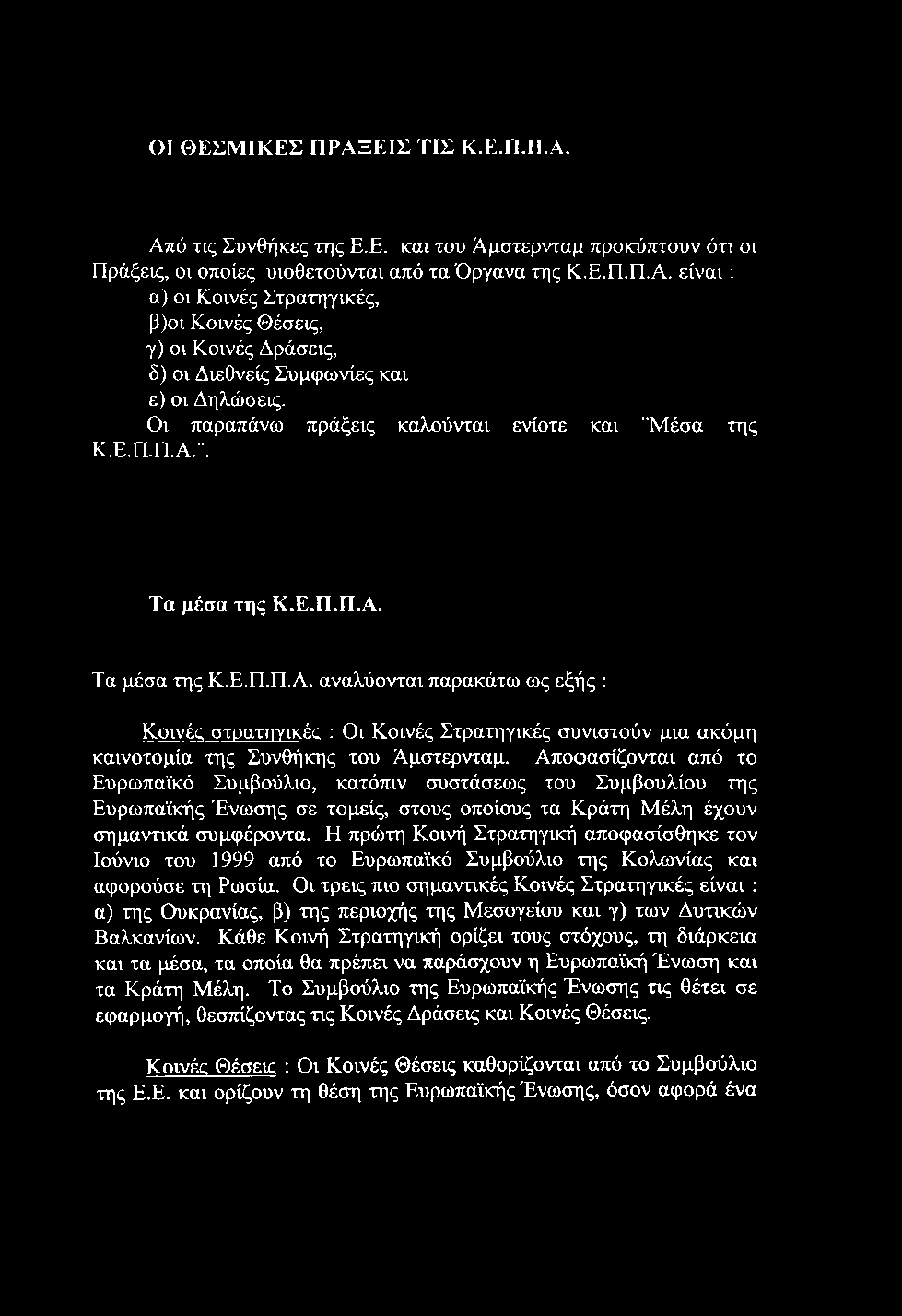 ΟΙ ΘΕΣΜΙΚΕΣ ΠΡΑΞΕΙΣ ΤΙΣ Κ.Ε.Π.Π.Α. Από τις Συνθήκες της Ε.Ε. και του Αμστερνταμ προκύπτουν ότι οι Πράξεις, οι οποίες υιοθετούνται από τα Όργανα της Κ.Ε.Π.Π.Α. είναι ; α) οι Κοινές Στρατηγικές, β)οι Κοινές Θέσεις, γ) οι Κοινές Δράσεις, δ) οι Διεθνείς Συμφωνίες και ε) οι Δηλώσεις.