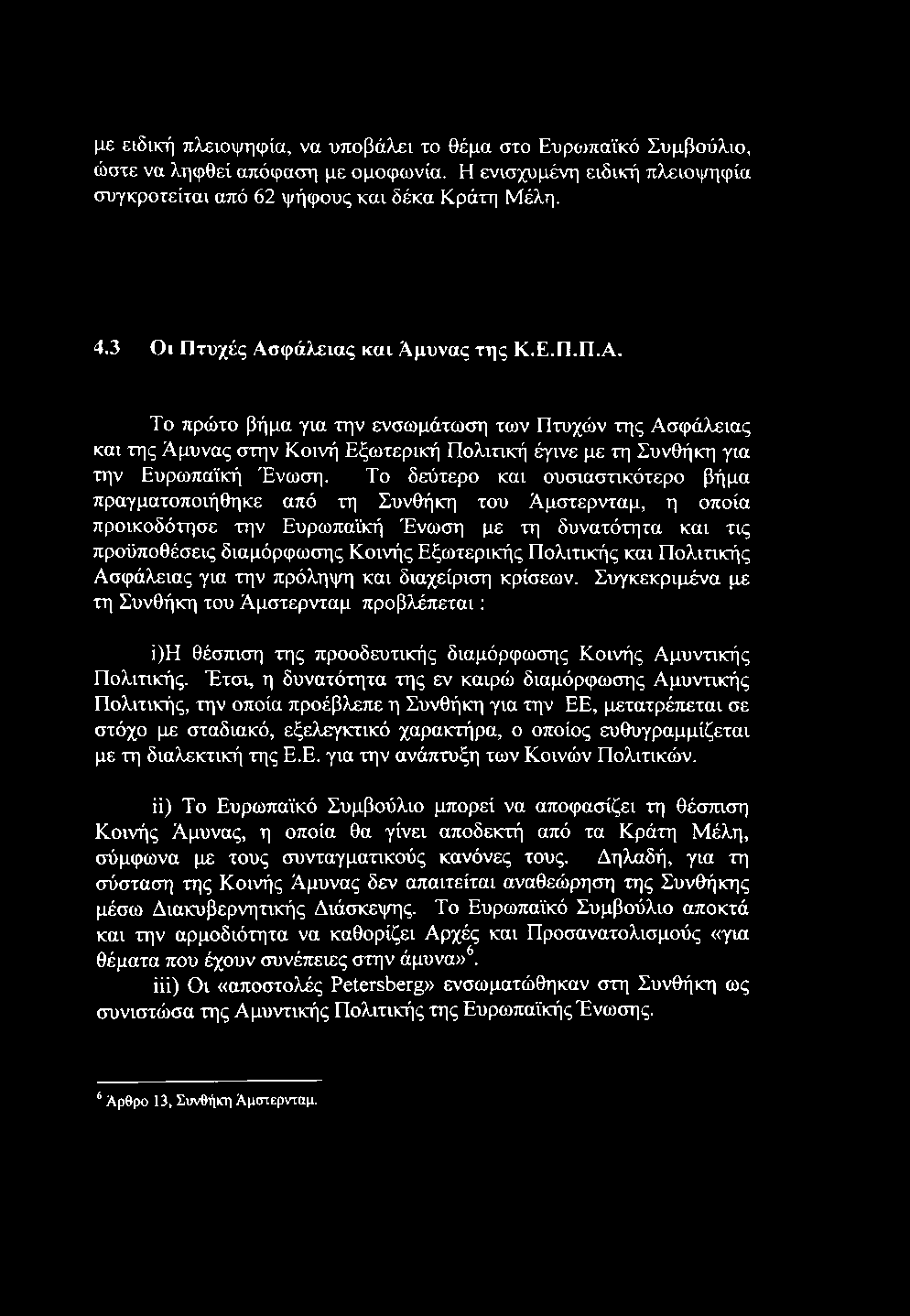 Το δεύτερο και ουσιαστικότερο βήμα πραγματοποιήθηκε από τη Συνθήκη του Άμστερνταμ, η οποία προικοδότησε την Ευρωπαϊκή Ένωση με τη δυνατότητα και τις προϋποθέσεις διαμόρφωσης Κοινής Εξωτερικής